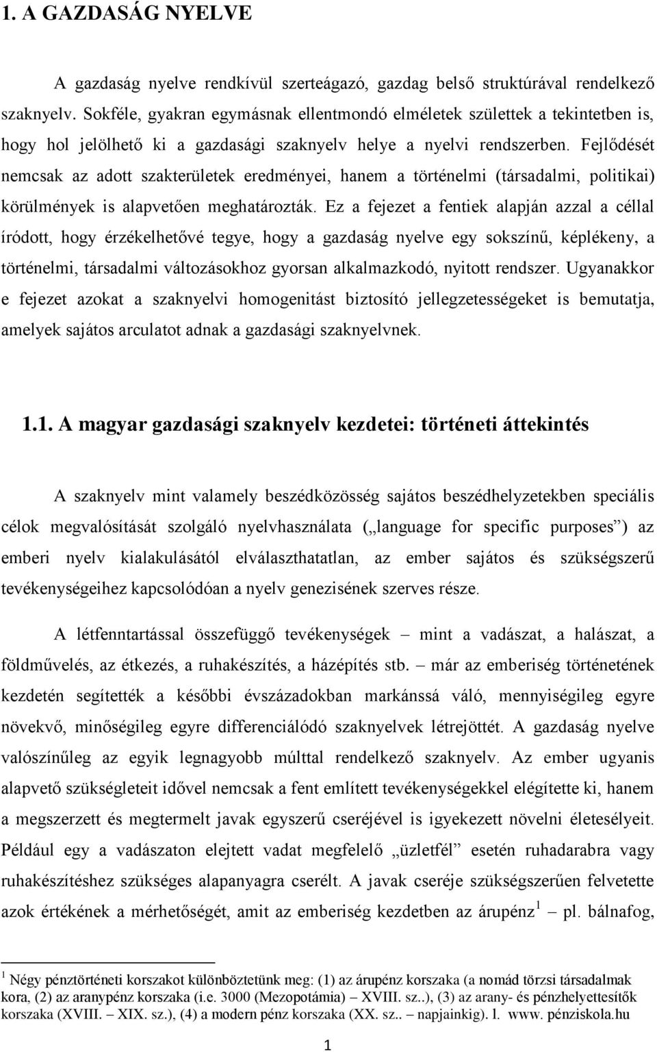 Fejlődését nemcsak az adott szakterületek eredményei, hanem a történelmi (társadalmi, politikai) körülmények is alapvetően meghatározták.