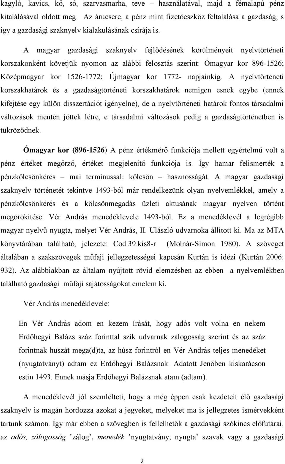 A magyar gazdasági szaknyelv fejlődésének körülményeit nyelvtörténeti korszakonként követjük nyomon az alábbi felosztás szerint: Ómagyar kor 896-1526; Középmagyar kor 1526-1772; Újmagyar kor 1772-