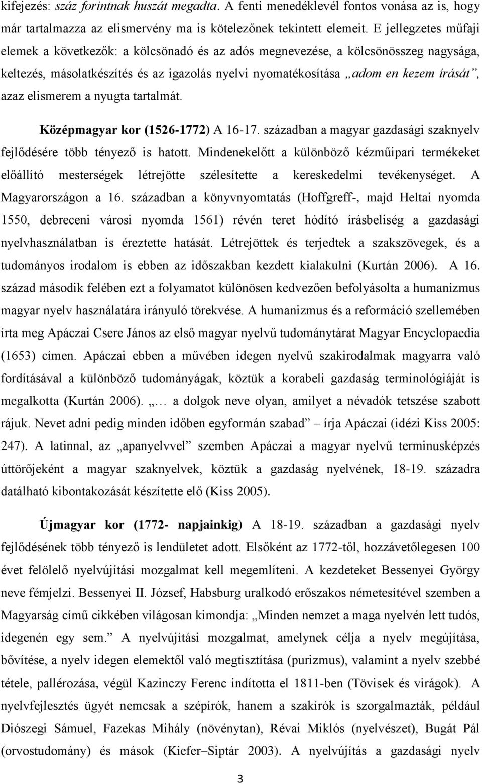 elismerem a nyugta tartalmát. Középmagyar kor (1526-1772) A 16-17. században a magyar gazdasági szaknyelv fejlődésére több tényező is hatott.