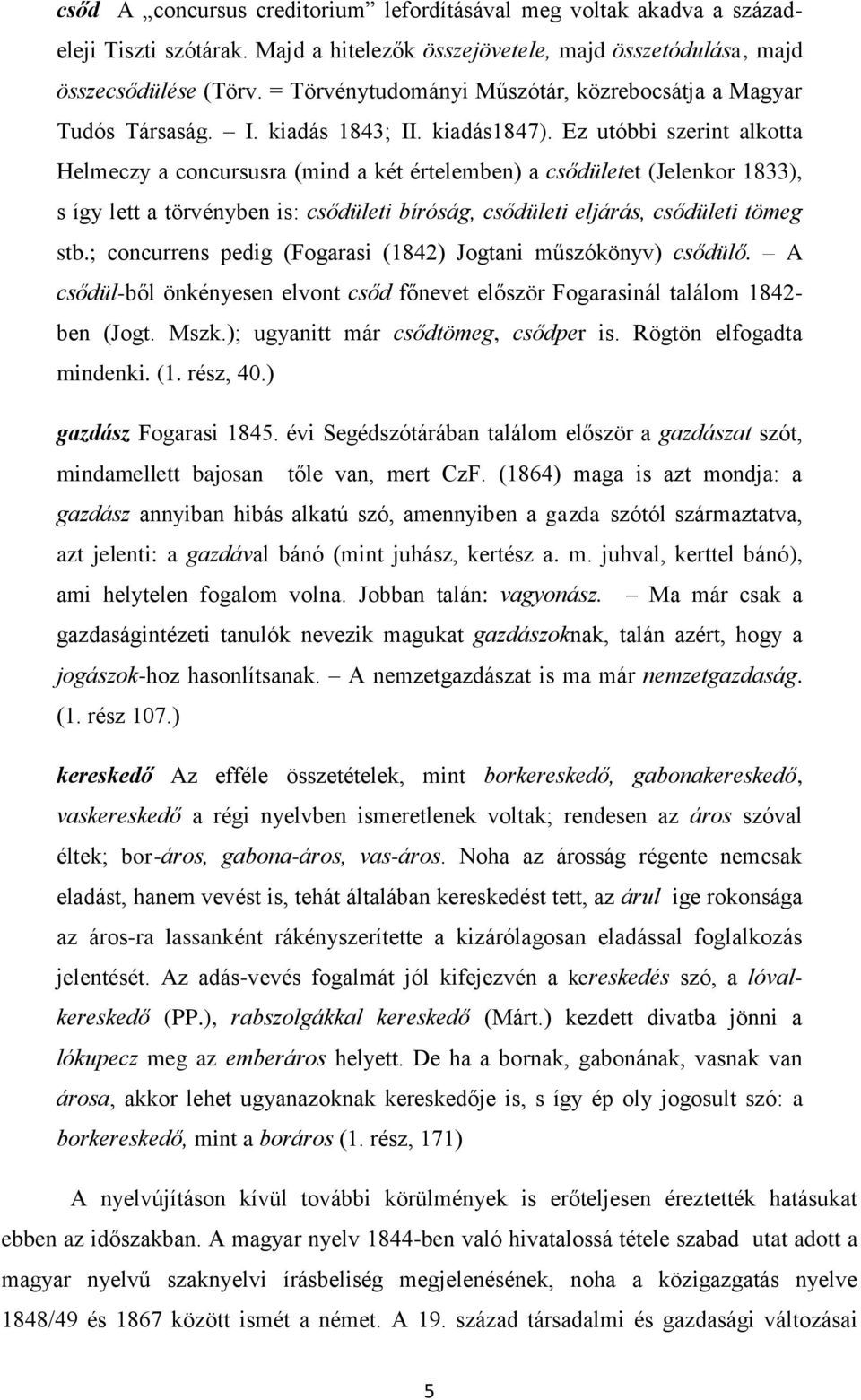 Ez utóbbi szerint alkotta Helmeczy a concursusra (mind a két értelemben) a csődületet (Jelenkor 1833), s így lett a törvényben is: csődületi bíróság, csődületi eljárás, csődületi tömeg stb.