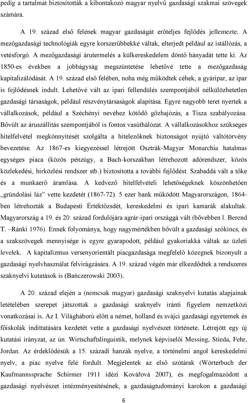 Az 1850-es években a jobbágyság megszüntetése lehetővé tette a mezőgazdaság kapitalizálódását. A 19. század első felében, noha még működtek céhek, a gyáripar, az ipar is fejlődésnek indult.