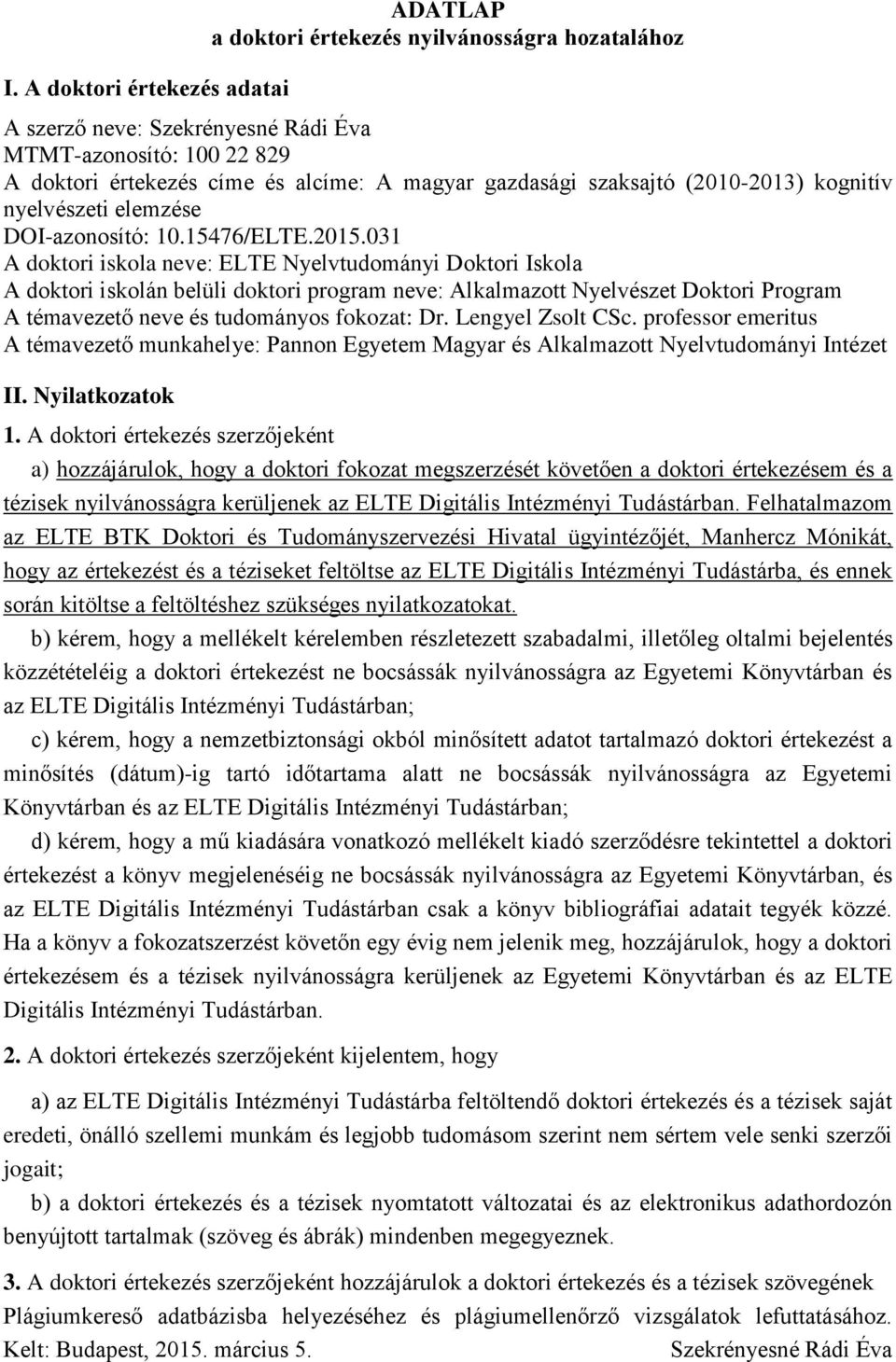 031 A doktori iskola neve: ELTE Nyelvtudományi Doktori Iskola A doktori iskolán belüli doktori program neve: Alkalmazott Nyelvészet Doktori Program A témavezető neve és tudományos fokozat: Dr.