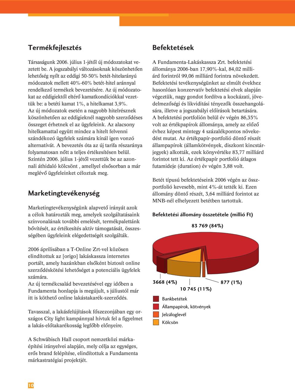 Az új módozatokat az eddigiektôl eltérô kamatkondíciókkal vezettük be: a betéti kamat 1%, a hitelkamat 3,9%.