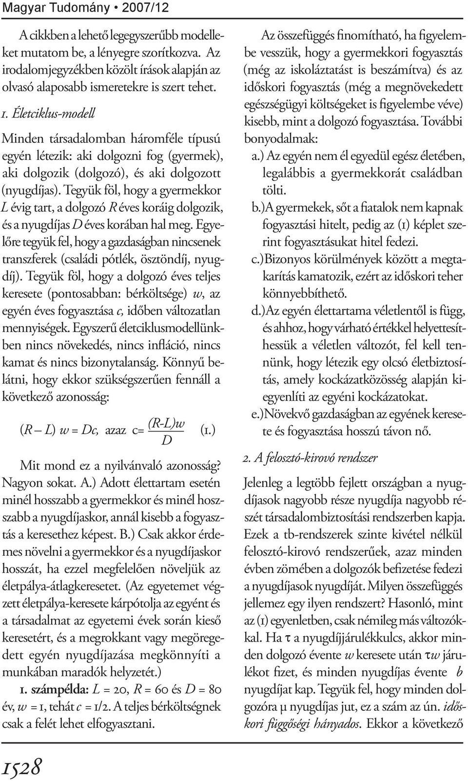 Tegyük föl, hogy a gyermekkor L évig tart, a dolgozó R éves koráig dolgozik, és a nyugdíjas D éves korában hal meg.