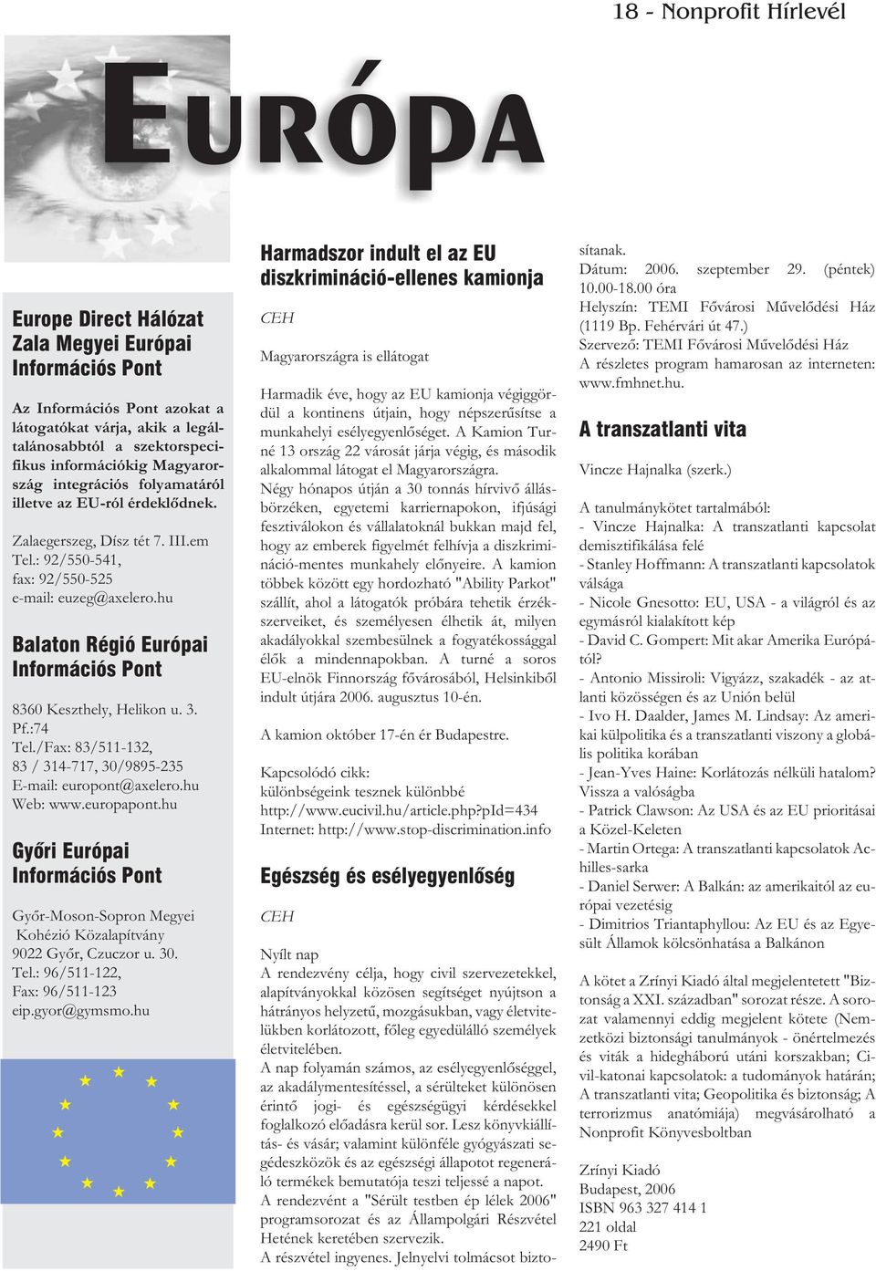 hu Balaton Régió Európai Információs Pont 8360 Keszthely, Helikon u. 3. Pf.:74 Tel./Fax: 83/511-132, 83 / 314-717, 30/9895-235 E-mail: europont@axelero.hu Web: www.europapont.