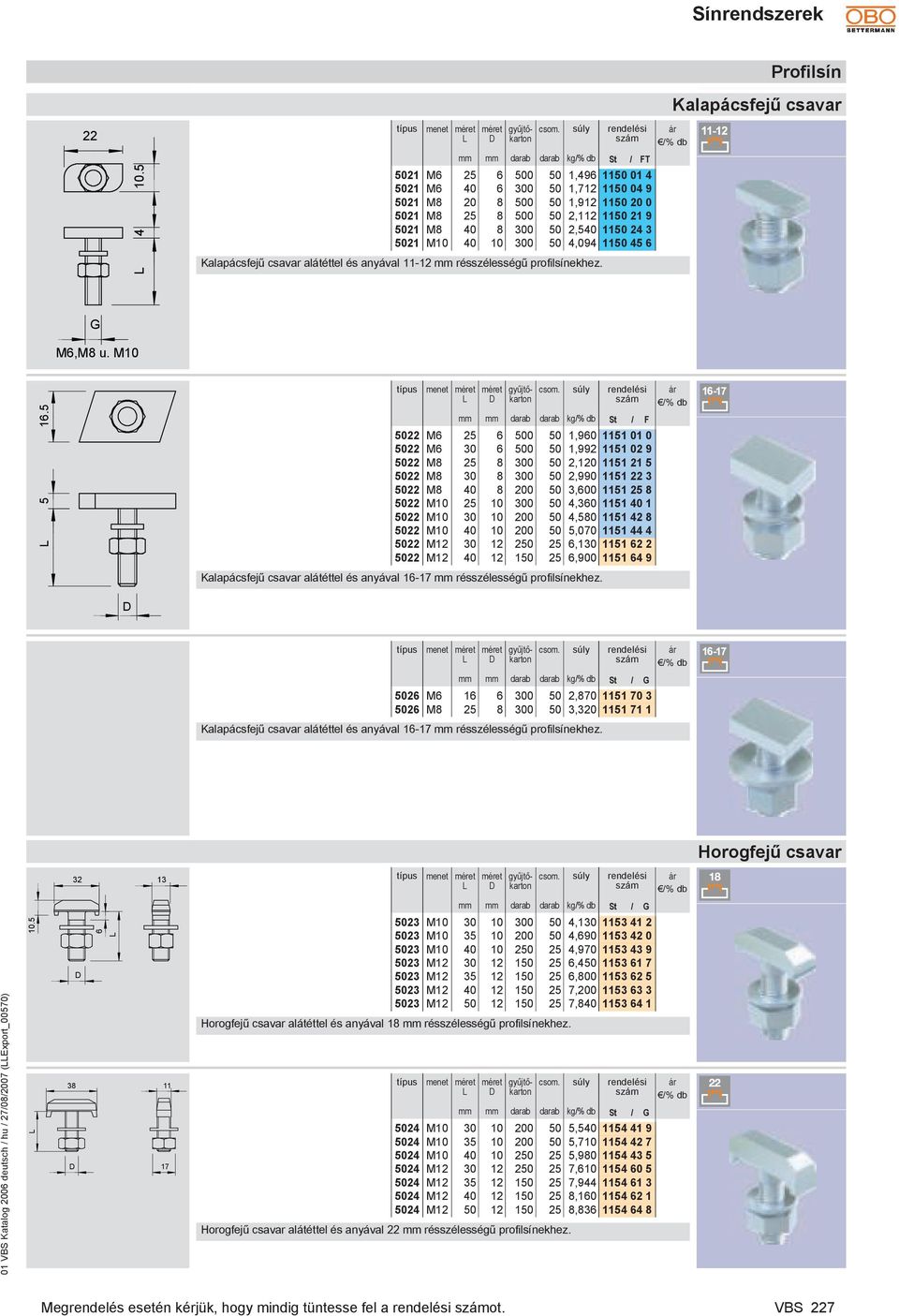 40 10 300 50 4,094 1150 45 6 Kalapácsfejű csavar alátéttel és anyával 11-12 résszélességű profilsínekhez. éret éret kg% db 462743 % db M6,M8 u. M10 16.