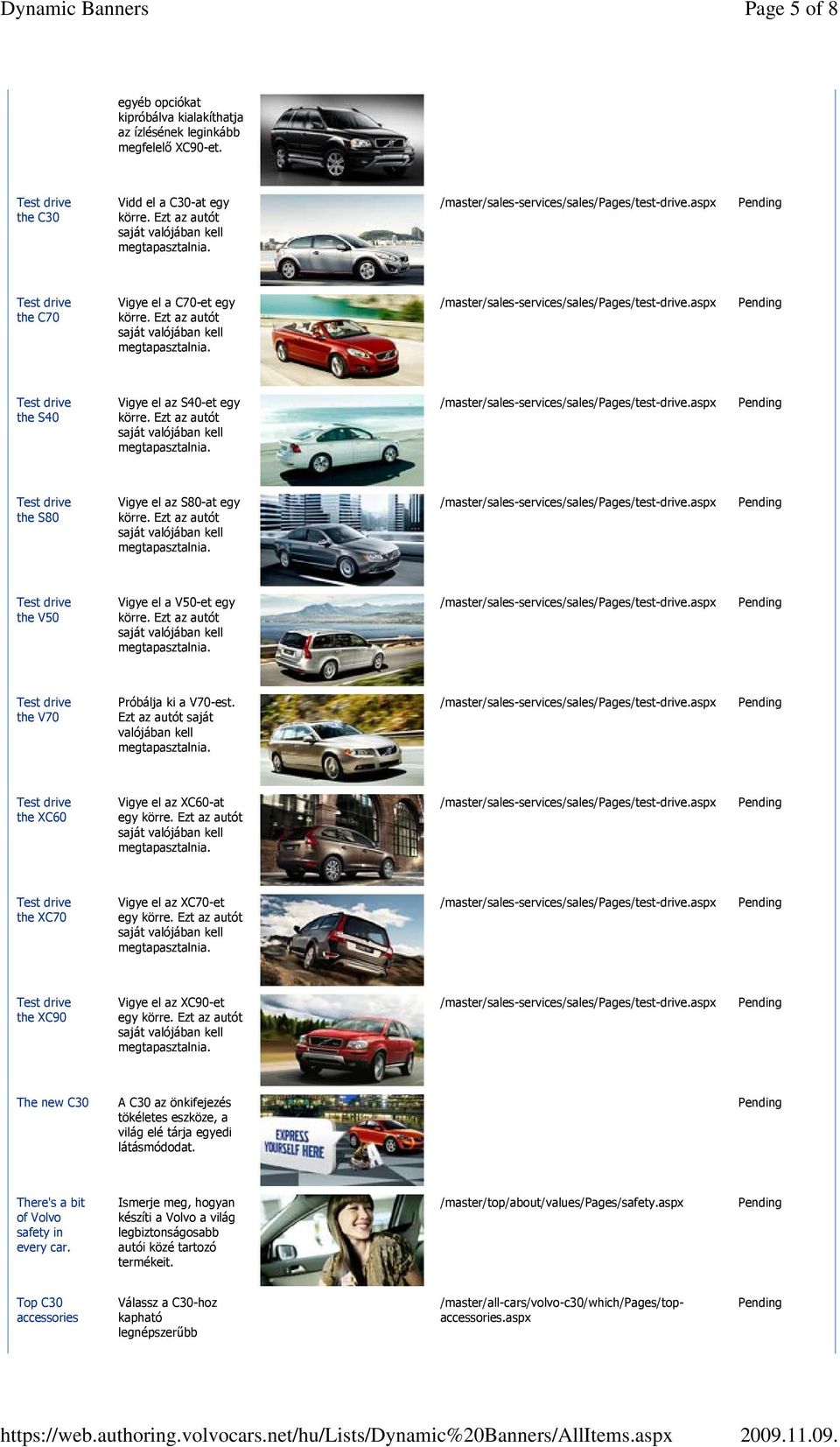 Ezt az autót saját valójában kell the XC60 Vigye el az XC60-at egy the XC70 Vigye el az XC70-et egy the XC90 Vigye el az XC90-et egy The new C30 A C30 az önkifejezés tökéletes