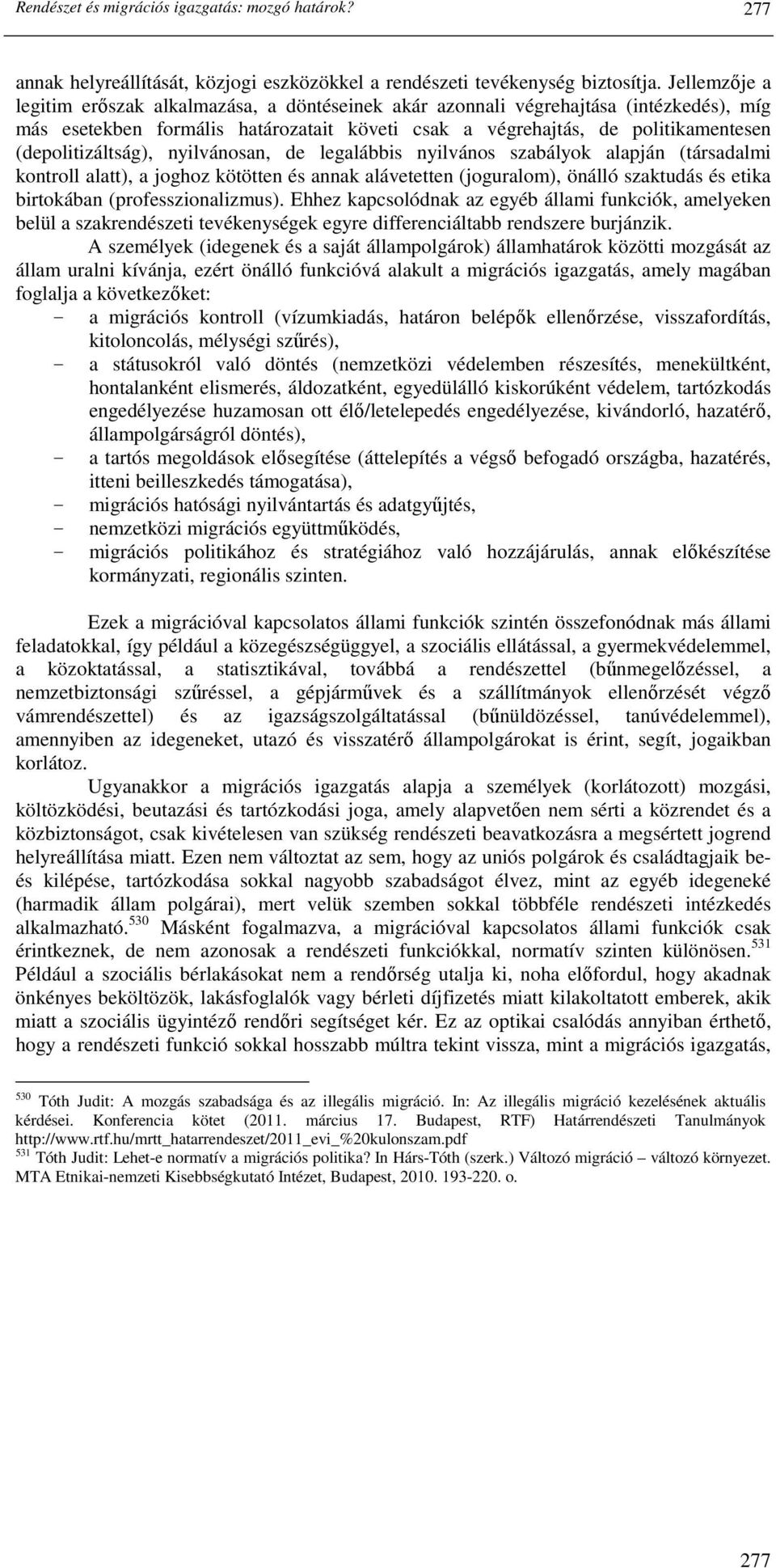 (depolitizáltság), nyilvánosan, de legalábbis nyilvános szabályok alapján (társadalmi kontroll alatt), a joghoz kötötten és annak alávetetten (joguralom), önálló szaktudás és etika birtokában