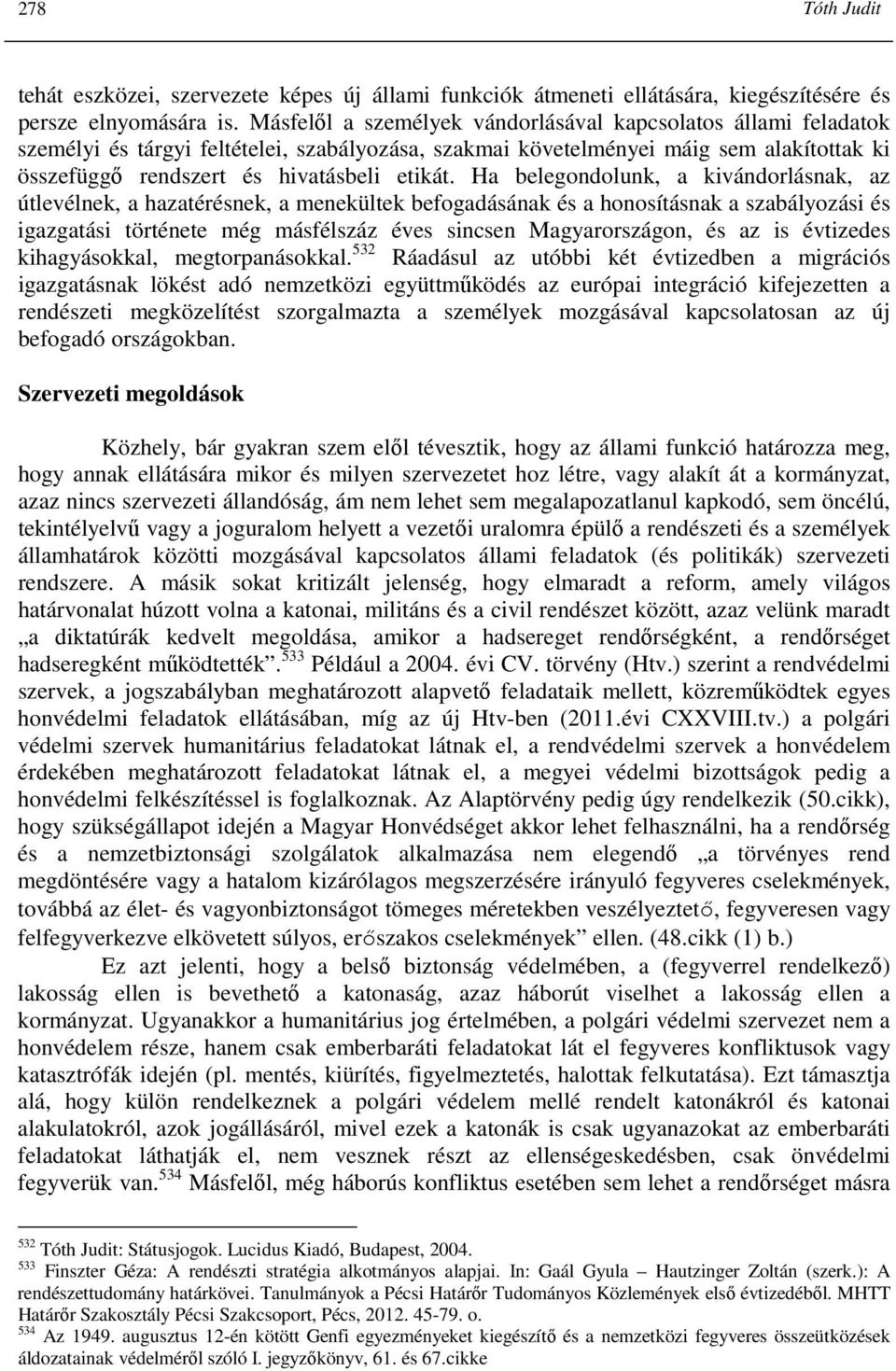 Ha belegondolunk, a kivándorlásnak, az útlevélnek, a hazatérésnek, a menekültek befogadásának és a honosításnak a szabályozási és igazgatási története még másfélszáz éves sincsen Magyarországon, és