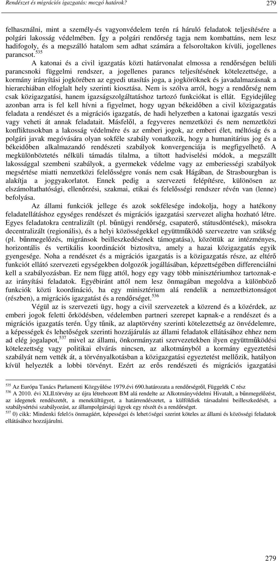 535 A katonai és a civil igazgatás közti határvonalat elmossa a rendırségen belüli parancsnoki függelmi rendszer, a jogellenes parancs teljesítésének kötelezettsége, a kormány irányítási jogkörében