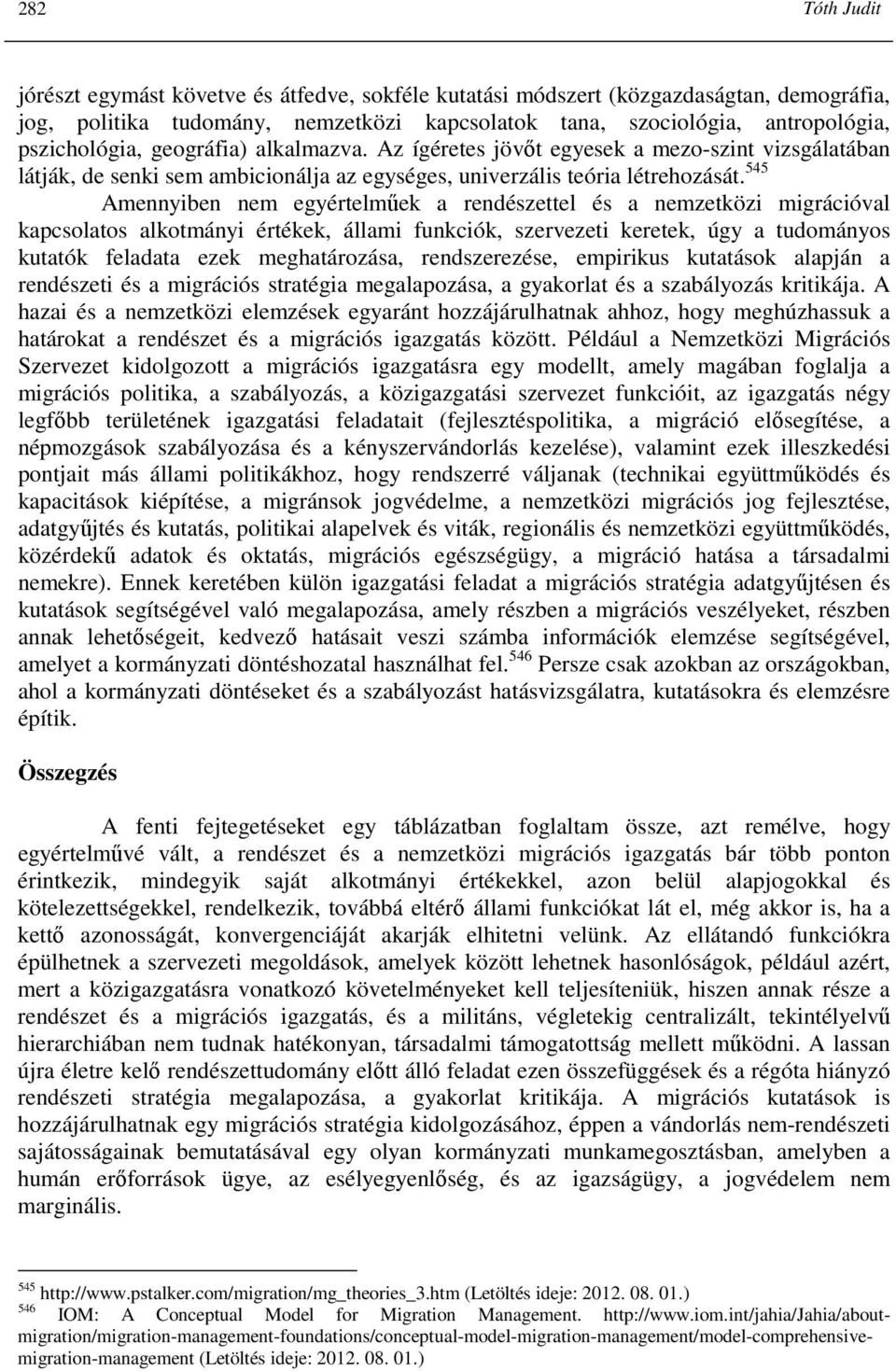 545 Amennyiben nem egyértelmőek a rendészettel és a nemzetközi migrációval kapcsolatos alkotmányi értékek, állami funkciók, szervezeti keretek, úgy a tudományos kutatók feladata ezek meghatározása,