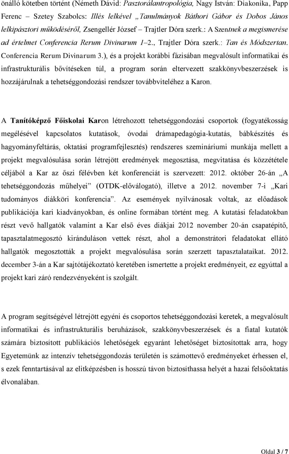 ), és a projekt korábbi fázisában megvalósult informatikai és infrastrukturális bővítéseken túl, a program során eltervezett szakkönyvbeszerzések is hozzájárulnak a tehetséggondozási rendszer