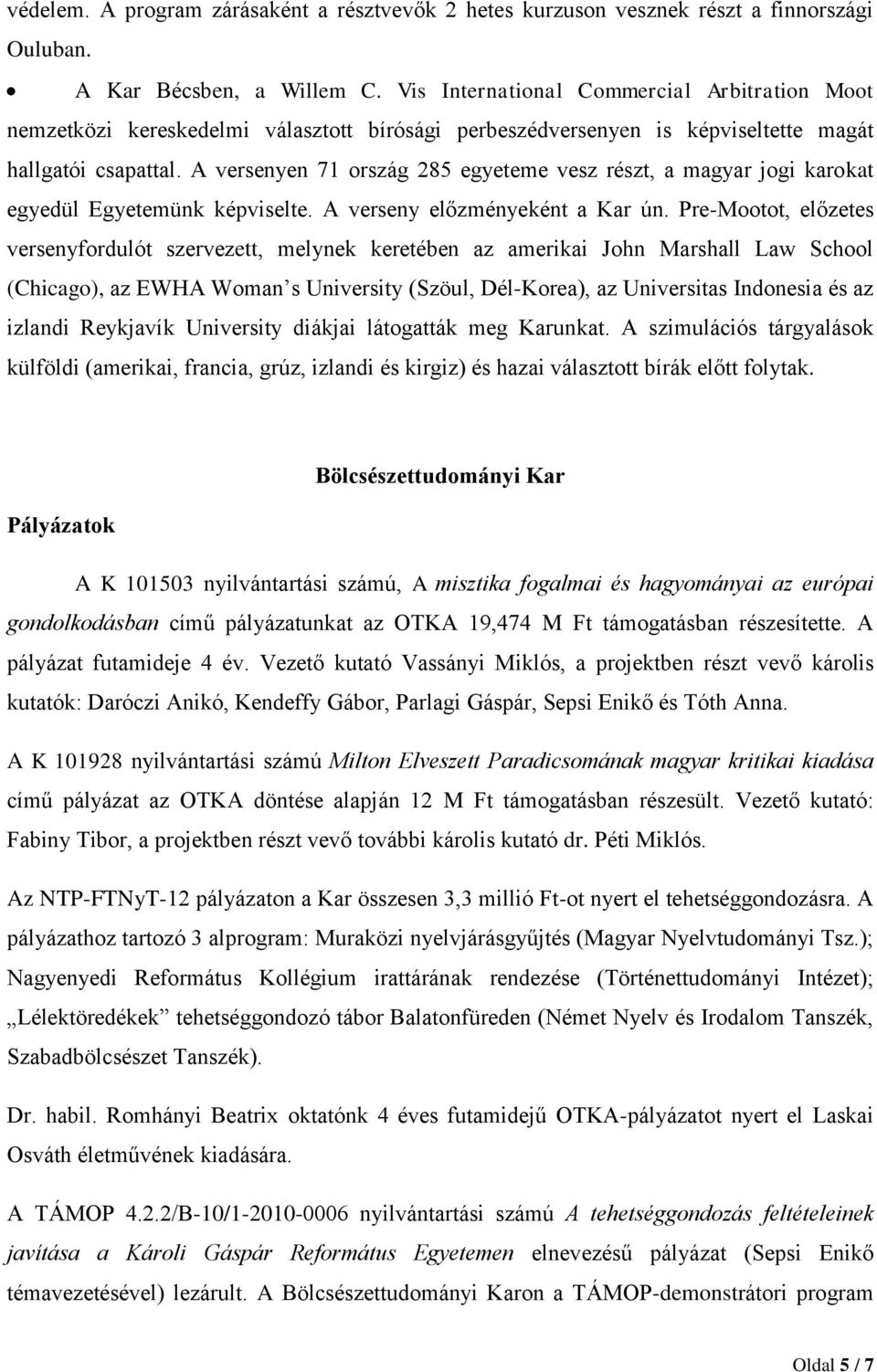 A versenyen 71 ország 285 egyeteme vesz részt, a magyar jogi karokat egyedül Egyetemünk képviselte. A verseny előzményeként a Kar ún.