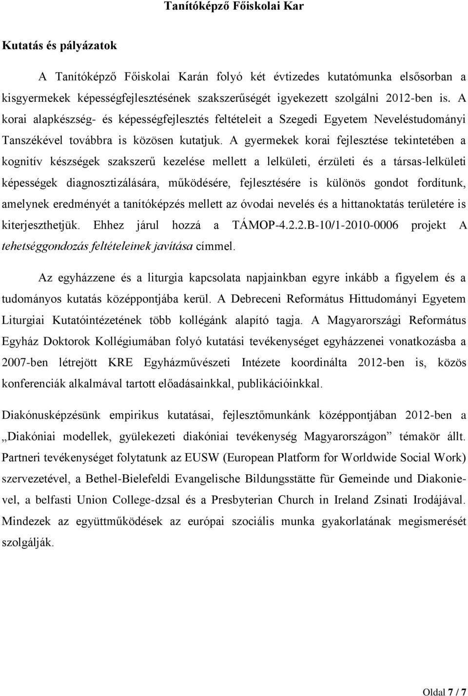 A gyermekek korai fejlesztése tekintetében a kognitív készségek szakszerű kezelése mellett a lelkületi, érzületi és a társas-lelkületi képességek diagnosztizálására, működésére, fejlesztésére is