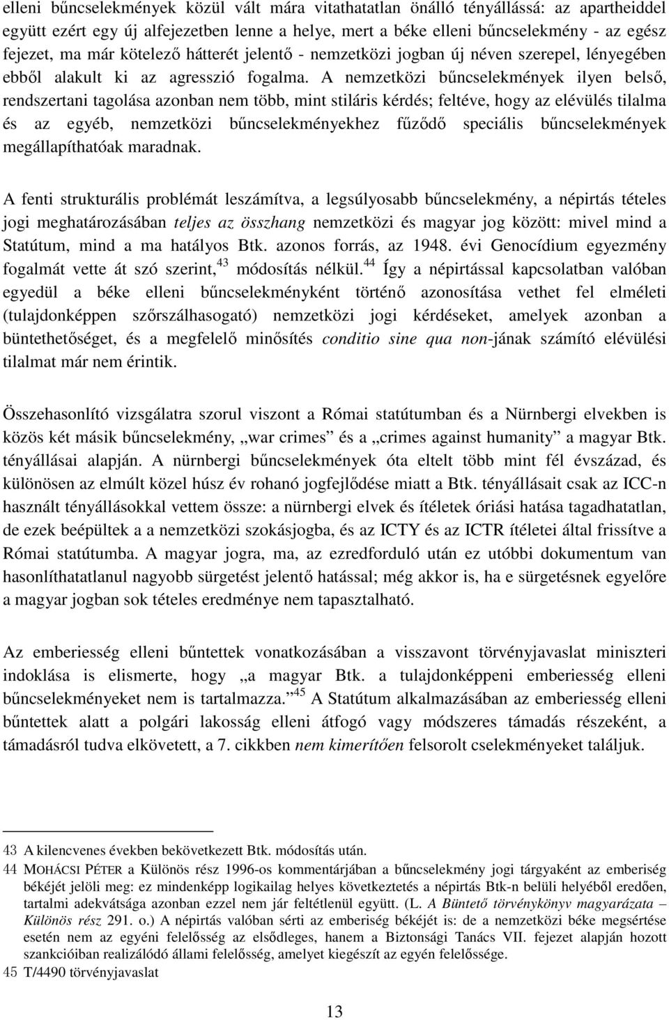 A nemzetközi bűncselekmények ilyen belső, rendszertani tagolása azonban nem több, mint stiláris kérdés; feltéve, hogy az elévülés tilalma és az egyéb, nemzetközi bűncselekményekhez fűződő speciális