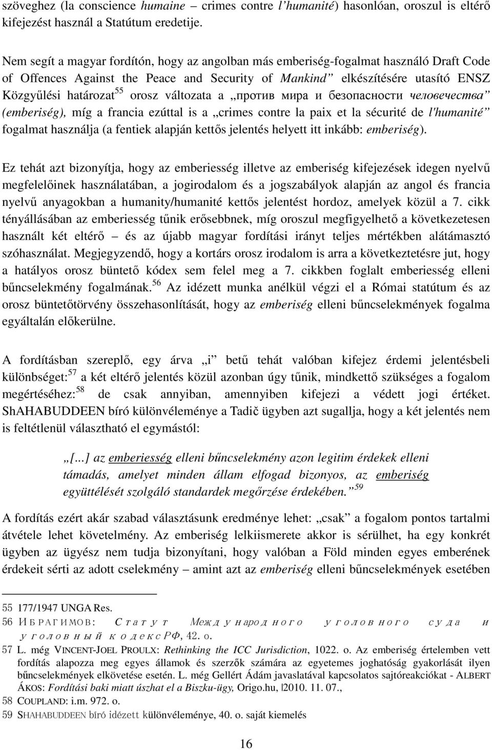 változata a против мира и безопасности человечества (emberiség), míg a francia ezúttal is a crimes contre la paix et la sécurité de l'humanité fogalmat használja (a fentiek alapján kettős jelentés