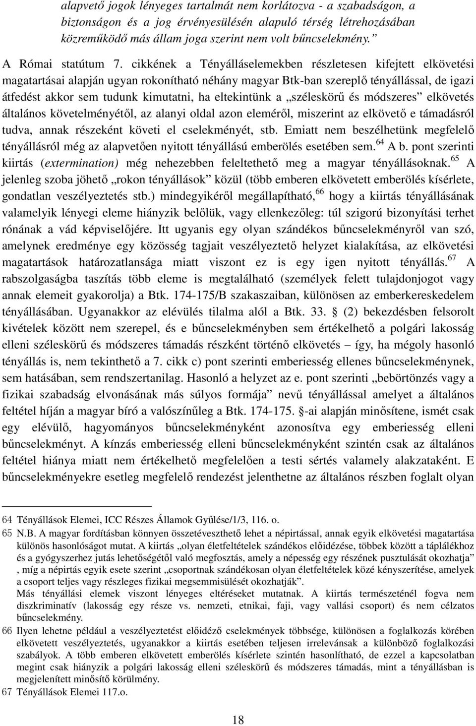 cikkének a Tényálláselemekben részletesen kifejtett elkövetési magatartásai alapján ugyan rokonítható néhány magyar Btk-ban szereplő tényállással, de igazi átfedést akkor sem tudunk kimutatni, ha