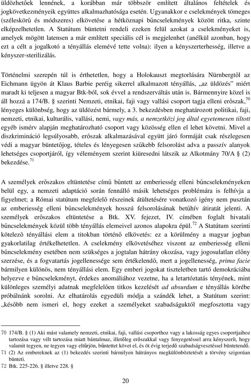 A Statútum büntetni rendeli ezeken felül azokat a cselekményeket is, amelyek mögött latensen a már említett speciális cél is megjelenhet (anélkül azonban, hogy ezt a célt a jogalkotó a tényállás