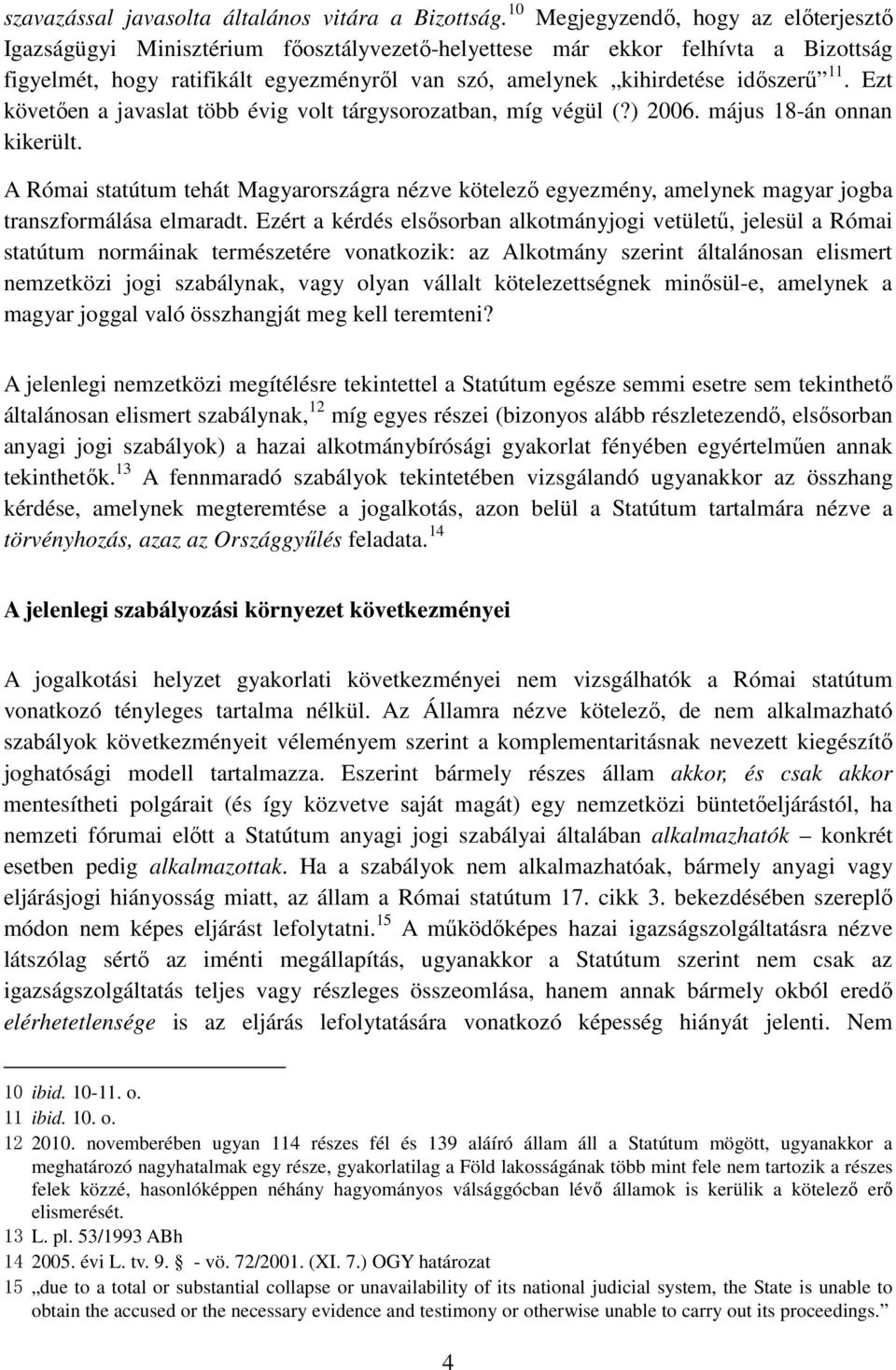 11. Ezt követően a javaslat több évig volt tárgysorozatban, míg végül (?) 2006. május 18-án onnan kikerült.