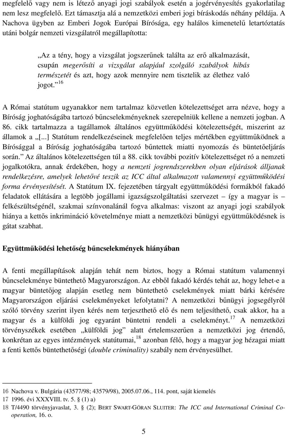 alkalmazását, csupán megerősíti a vizsgálat alapjául szolgáló szabályok hibás természetét és azt, hogy azok mennyire nem tisztelik az élethez való jogot.