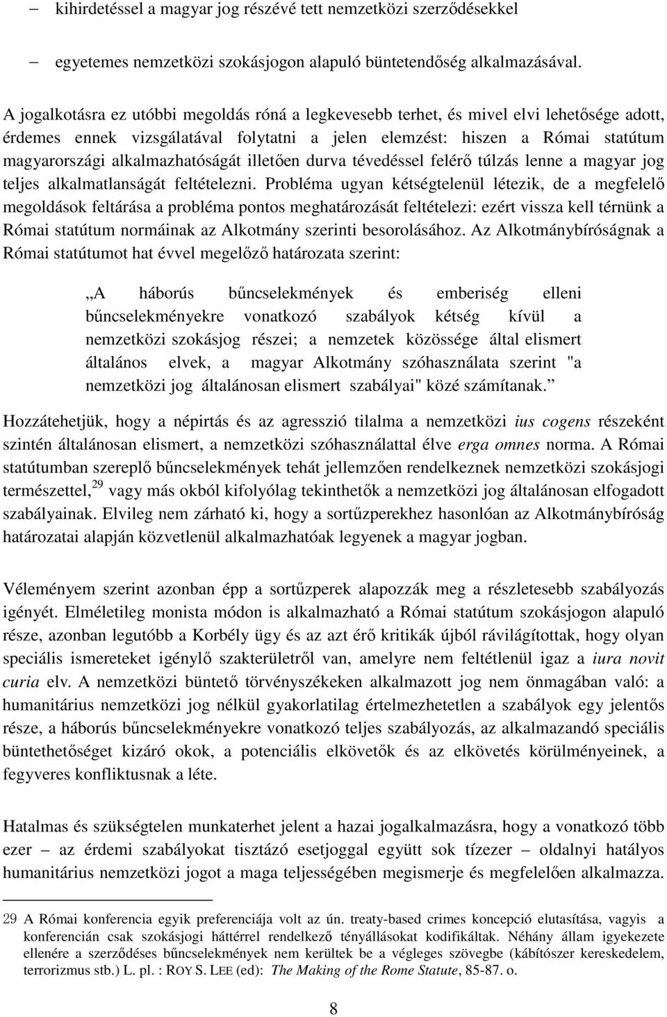 alkalmazhatóságát illetően durva tévedéssel felérő túlzás lenne a magyar jog teljes alkalmatlanságát feltételezni.