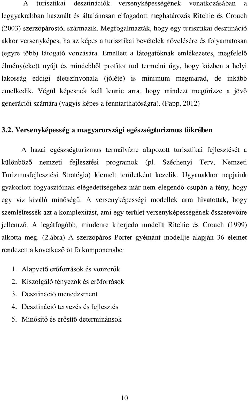 Emellett a látogatóknak emlékezetes, megfelelő élmény(eke)t nyújt és mindebből profitot tud termelni úgy, hogy közben a helyi lakosság eddigi életszínvonala (jóléte) is minimum megmarad, de inkább