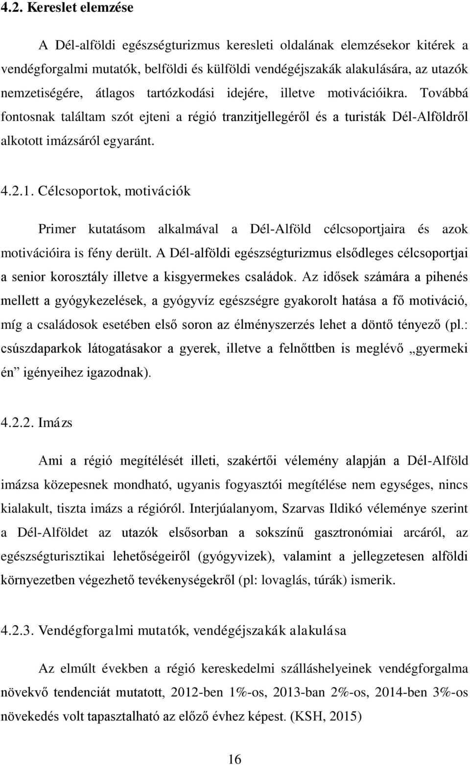 Célcsoportok, motivációk Primer kutatásom alkalmával a Dél-Alföld célcsoportjaira és azok motivációira is fény derült.