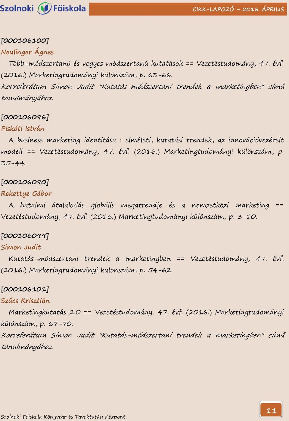 [000106096] Piskóti István A business marketing identitása : elméleti, kutatási trendek, az innovációvezérelt modell == Vezetéstudomány, 47. évf. (2016.) Marketingtudományi különszám, p. 35-44.