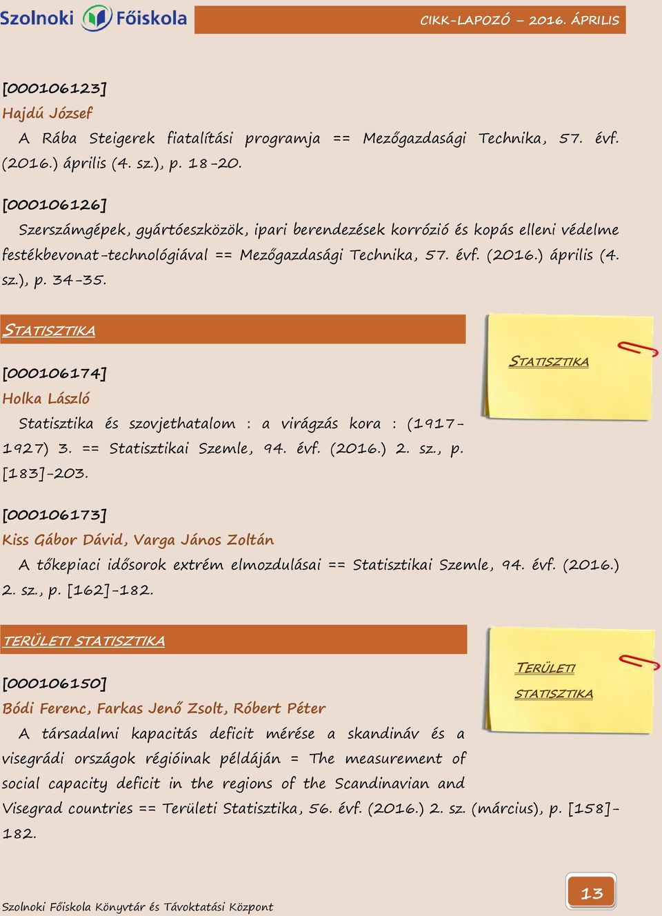 STATISZTIKA [000106174] Holka László Statisztika és szovjethatalom : a virágzás kora : (1917-1927) 3. == Statisztikai Szemle, 94. évf. (2016.) 2. sz., p. [183]-203.