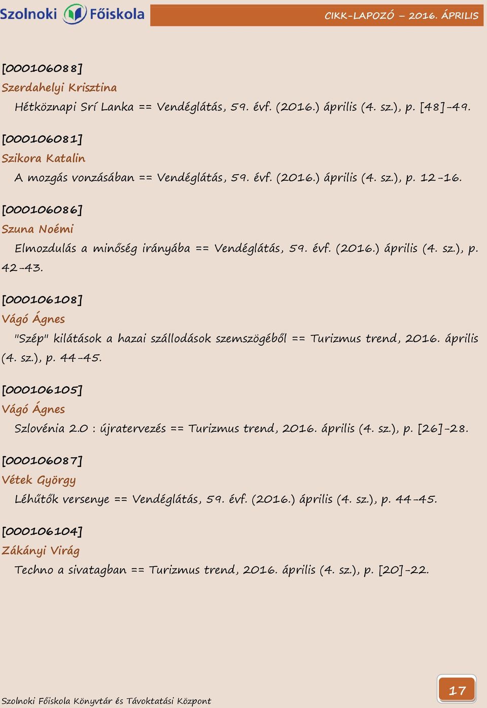 [000106108] Vágó Ágnes "Szép" kilátások a hazai szállodások szemszögéből == Turizmus trend, 2016. április (4. sz.), p. 44-45. [000106105] Vágó Ágnes Szlovénia 2.