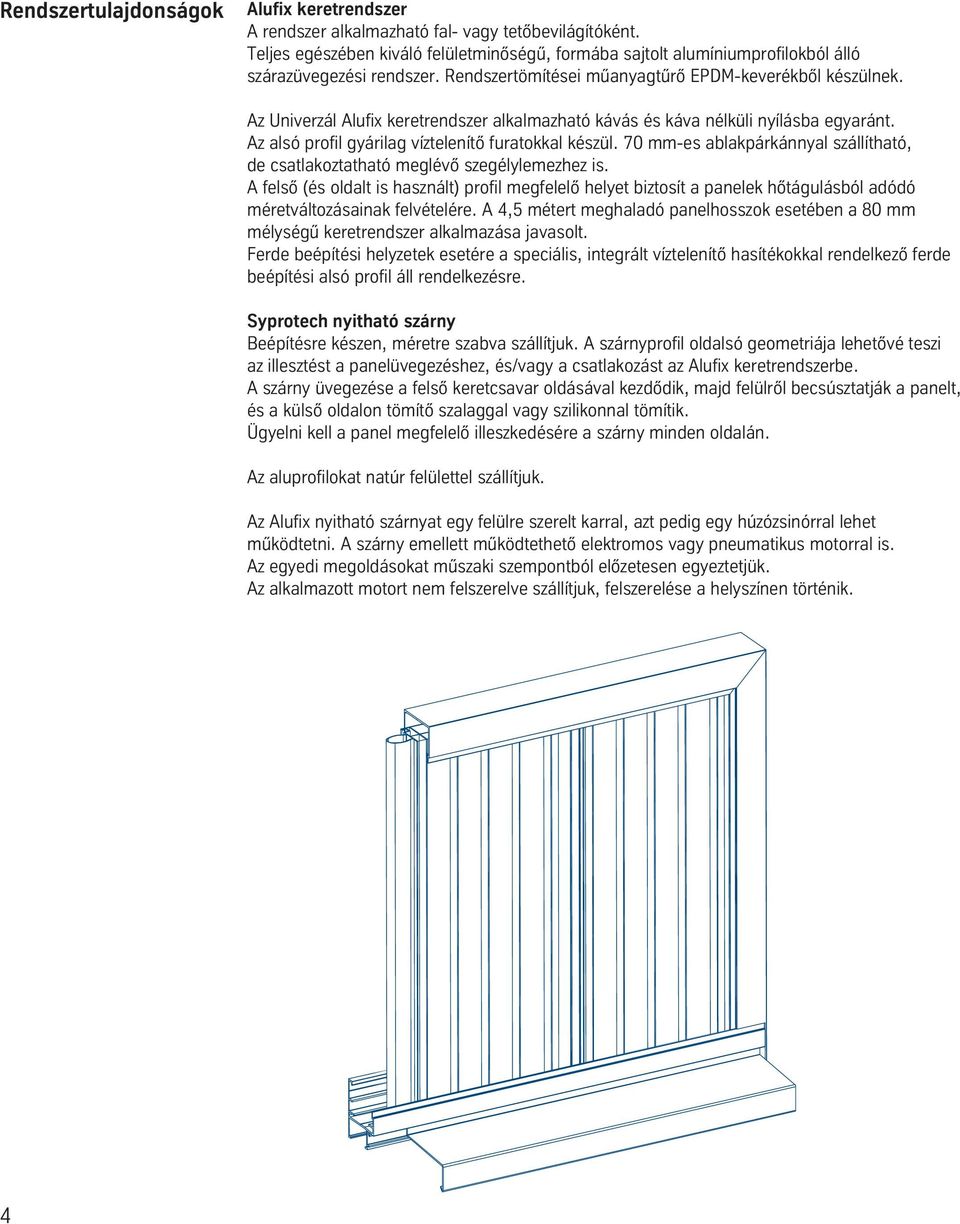 Az Univerzál Alufix keretrendszer alkalmazható kávás és káva nélküli nyílásba egyaránt. Az alsó profil gyárilag víztelenítő furatokkal készül.