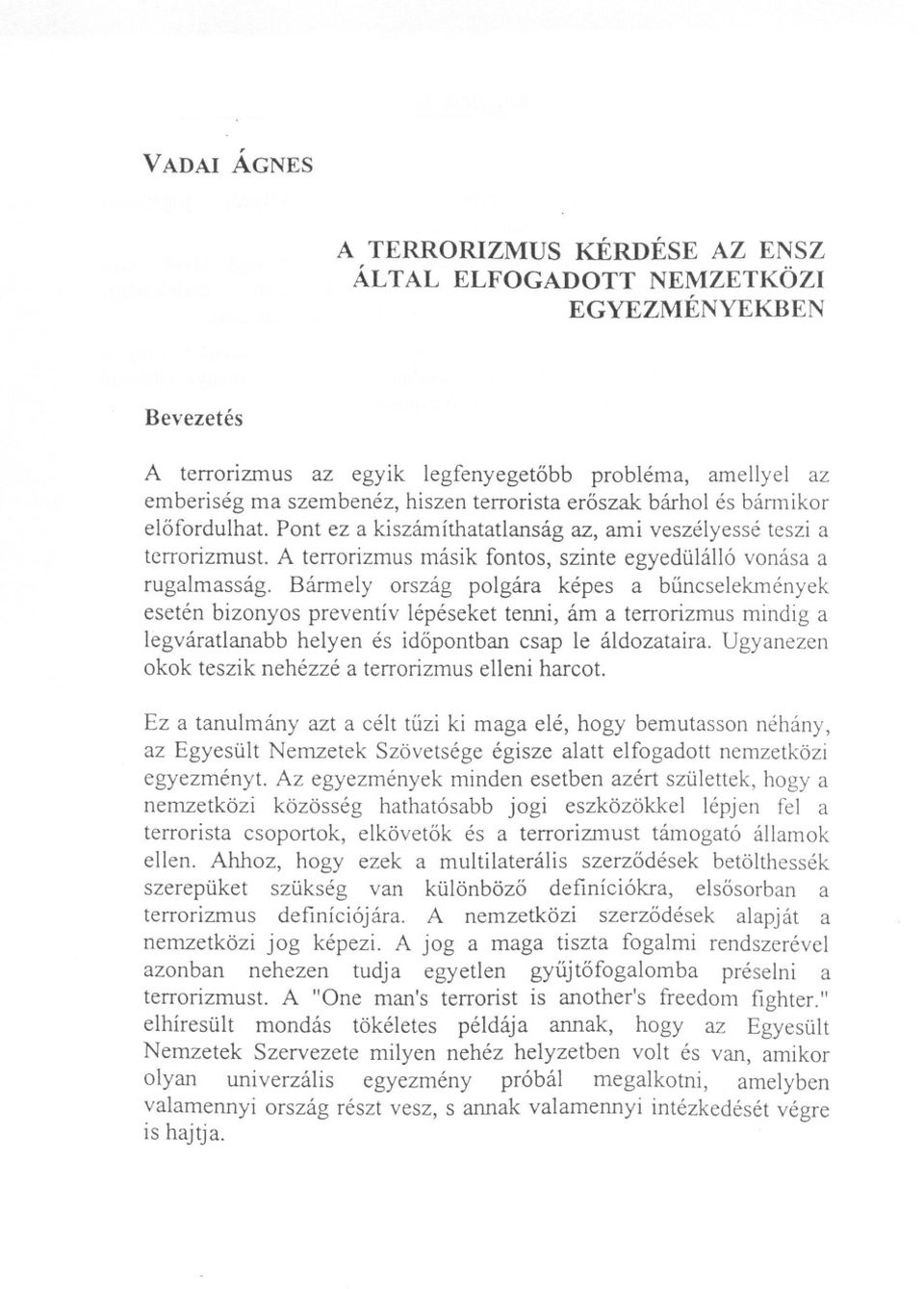 Bánnely ország polgára képes a buncselekmények esetén bizonyos preventív lépéseket tenni, ám a terrorizmus mindig a legváratlanabb helyen és idopontban csap le áldozataira.