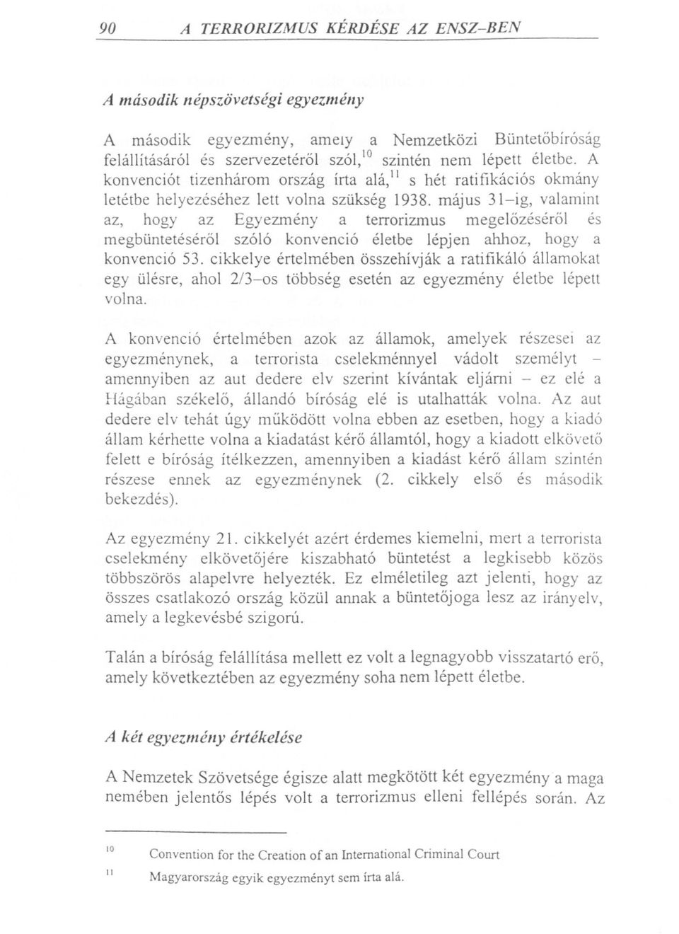 május 31-ig, valamint az, hogy az Egyezmény a terrorizmus megelözéséröl és megbüntetéséröl szóló konvenció életbe lépjen ahhoz, hogy a konvenció 53.