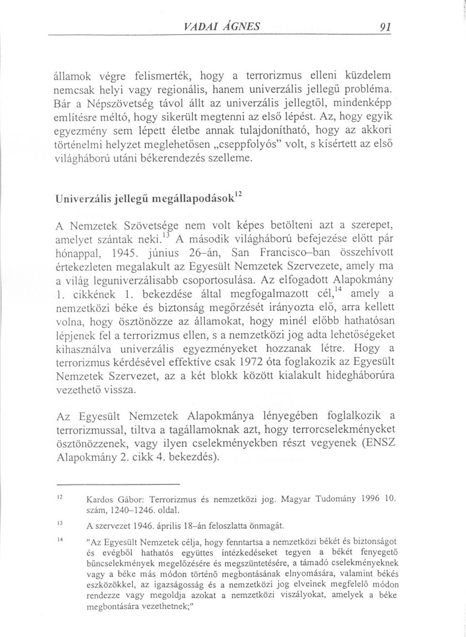 Az, hogy egyik egyezmény sem lépett életbe annak tulajdonítható, hogy az akkori történelmi helyzet meglehetosen "cseppfolyós" volt, s kísértett az elso világháború utáni békerendezés szelleme.