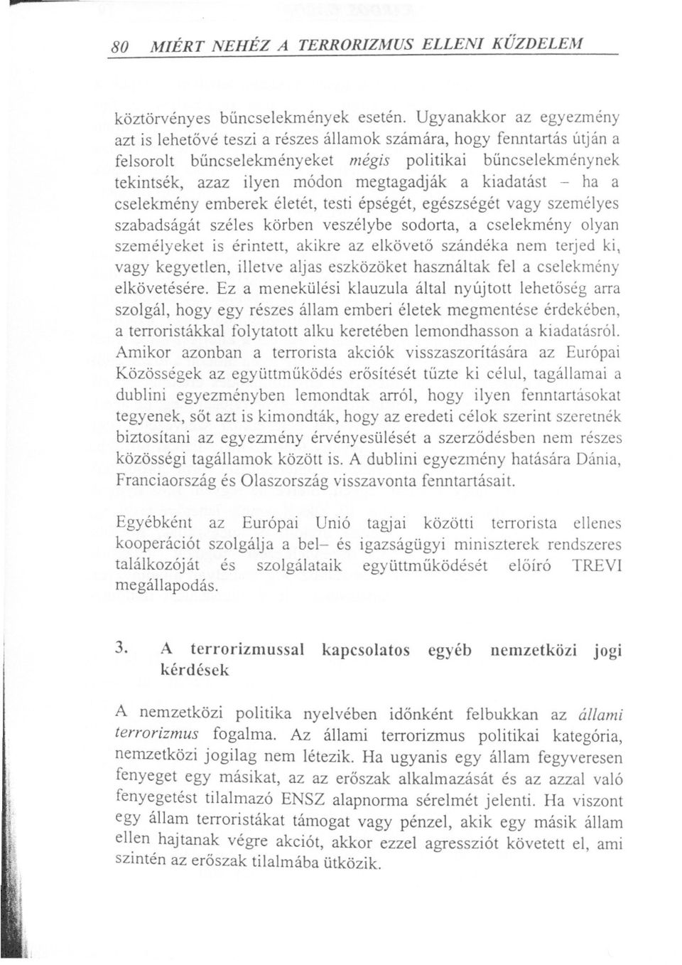 kiadatást - ha a cselekményemberek életét,testi épségét,egészségétvagy személyes szabadságát széles körben veszélybe sodorta, a cselekmény olyan személyeket is érintett, akikre az elkövetö szándéka