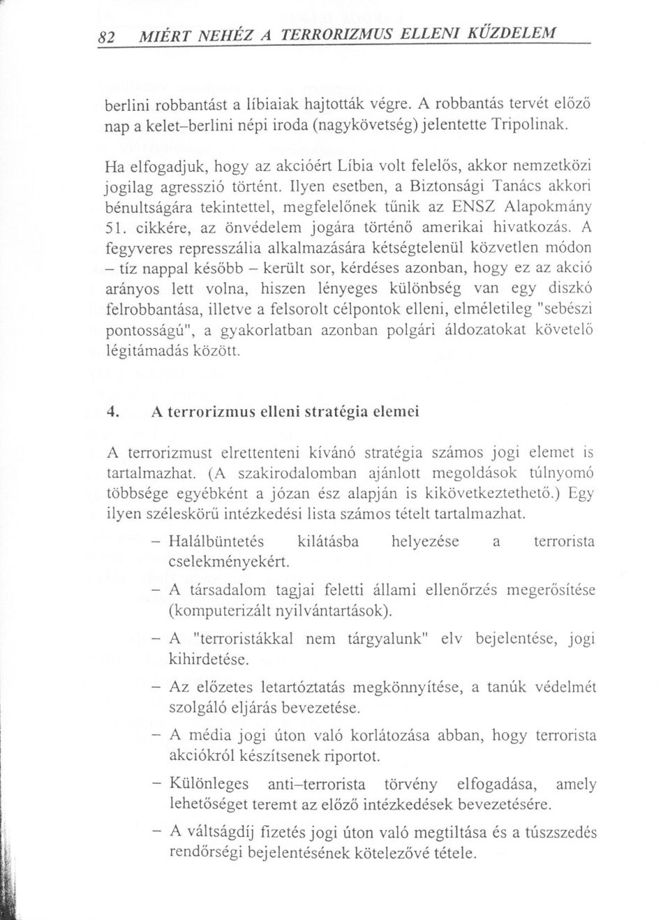 Ilyen esetben, a Biztonsági Tanács akkori bénultságára tekintettel, megfelelonek tunik az ENSZ Alapokmány 51. cikkére, az önvédelem jogára történo amerikai hivatkozás.