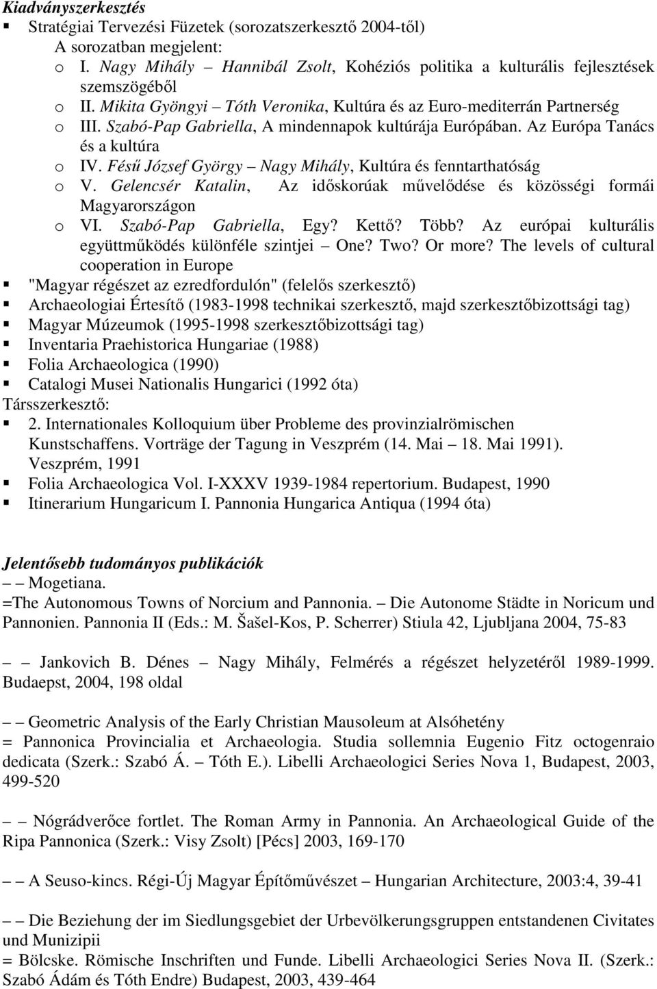 Fésű József György Nagy Mihály, Kultúra és fenntarthatóság o V. Gelencsér Katalin, Az időskorúak művelődése és közösségi formái Magyarországon o VI. Szabó-Pap Gabriella, Egy? Kettő? Több?