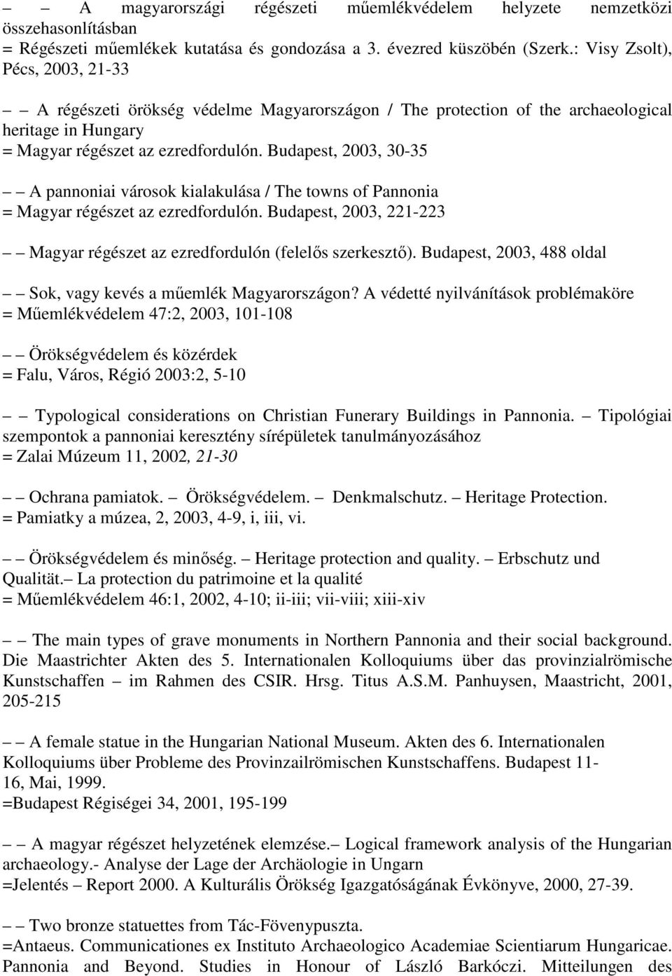 Budapest, 2003, 30-35 A pannoniai városok kialakulása / The towns of Pannonia = Magyar régészet az ezredfordulón. Budapest, 2003, 221-223 Magyar régészet az ezredfordulón (felelős szerkesztő).