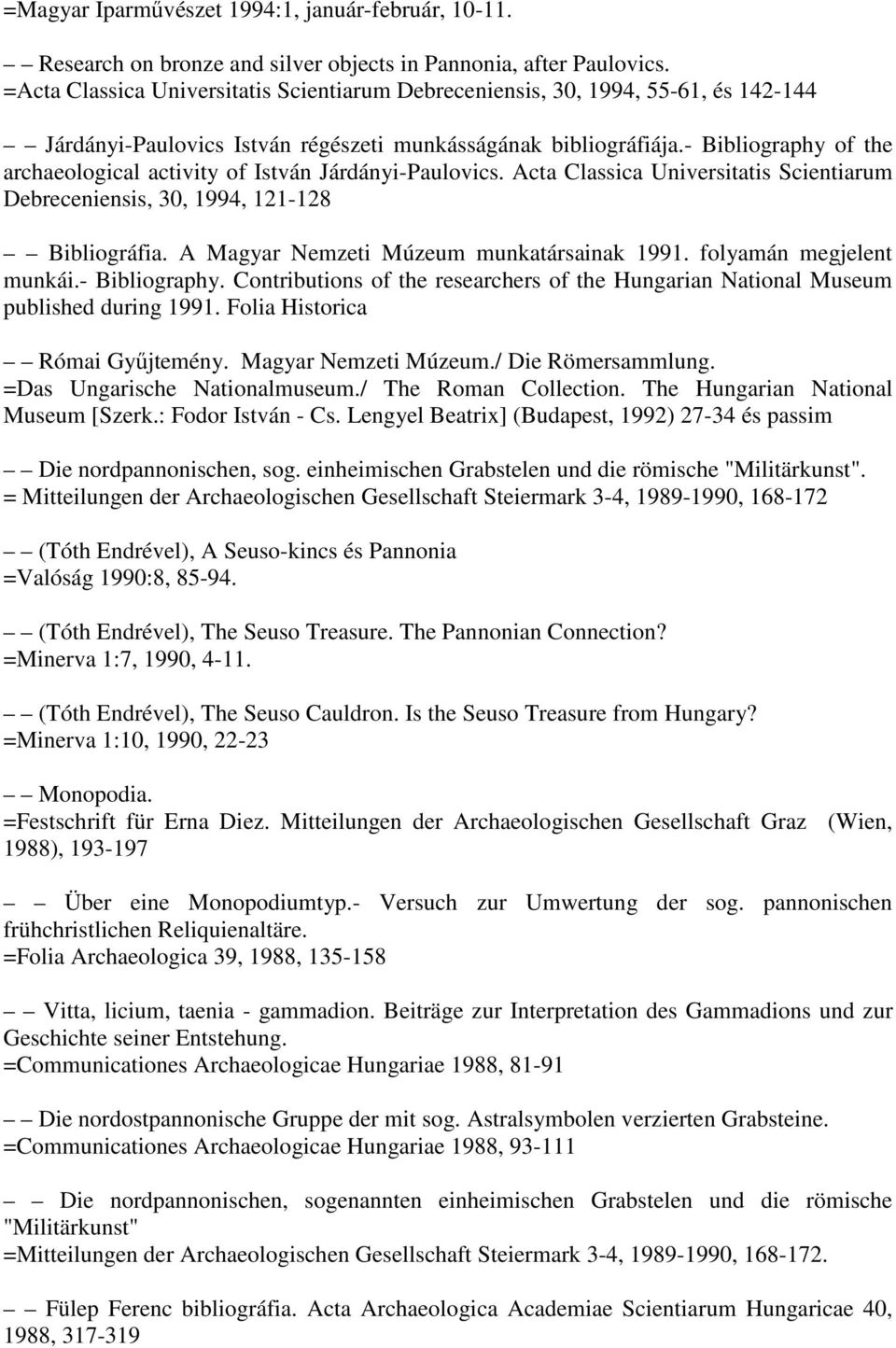 - Bibliography of the archaeological activity of István Járdányi-Paulovics. Acta Classica Universitatis Scientiarum Debreceniensis, 30, 1994, 121-128 Bibliográfia.