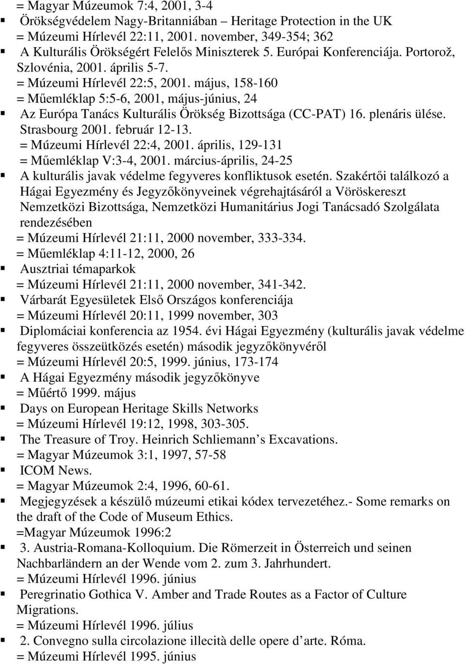 május, 158-160 = Műemléklap 5:5-6, 2001, május-június, 24 Az Európa Tanács Kulturális Örökség Bizottsága (CC-PAT) 16. plenáris ülése. Strasbourg 2001. február 12-13. = Múzeumi Hírlevél 22:4, 2001.