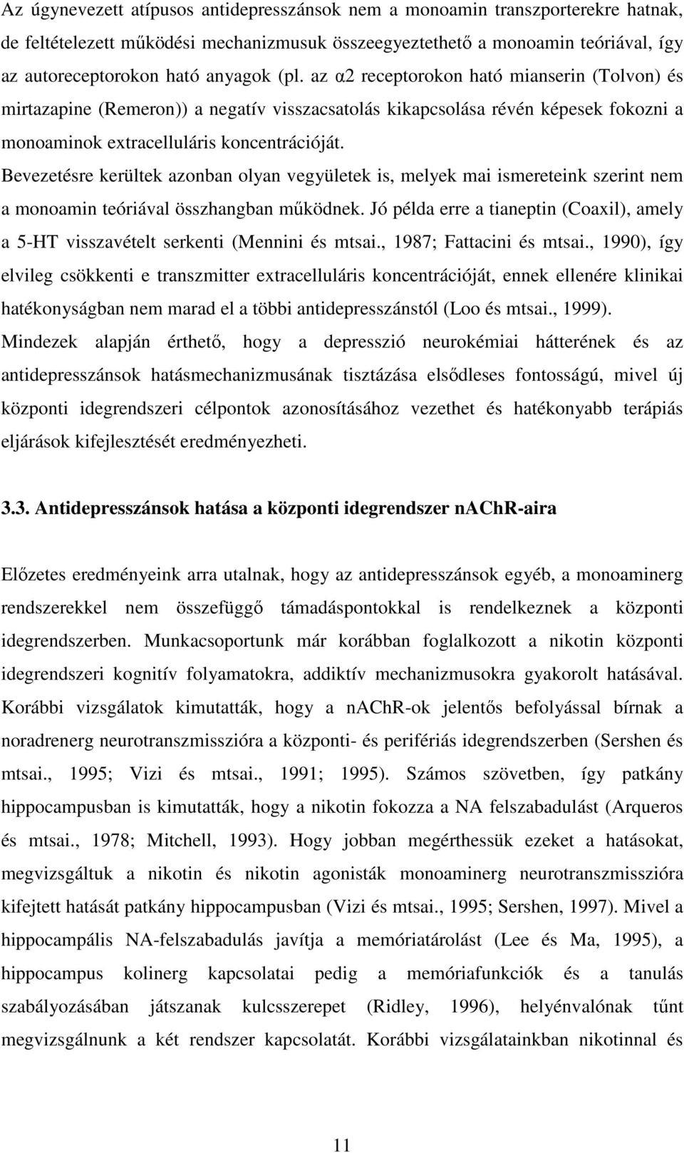 Bevezetésre kerültek azonban olyan vegyületek is, melyek mai ismereteink szerint nem a monoamin teóriával összhangban működnek.