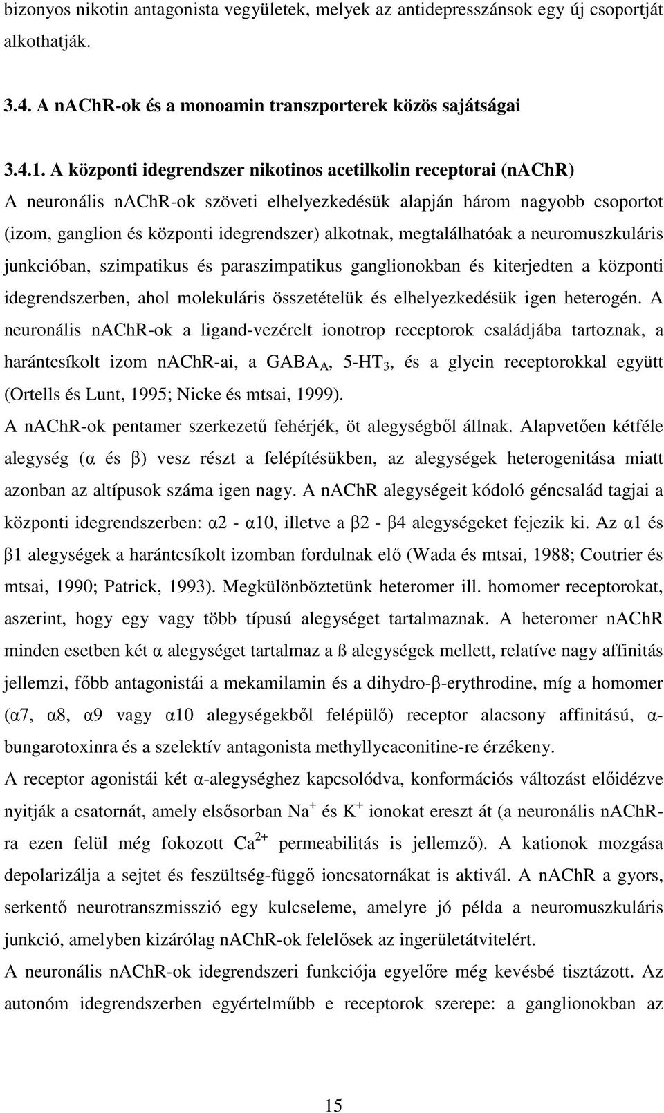 megtalálhatóak a neuromuszkuláris junkcióban, szimpatikus és paraszimpatikus ganglionokban és kiterjedten a központi idegrendszerben, ahol molekuláris összetételük és elhelyezkedésük igen heterogén.