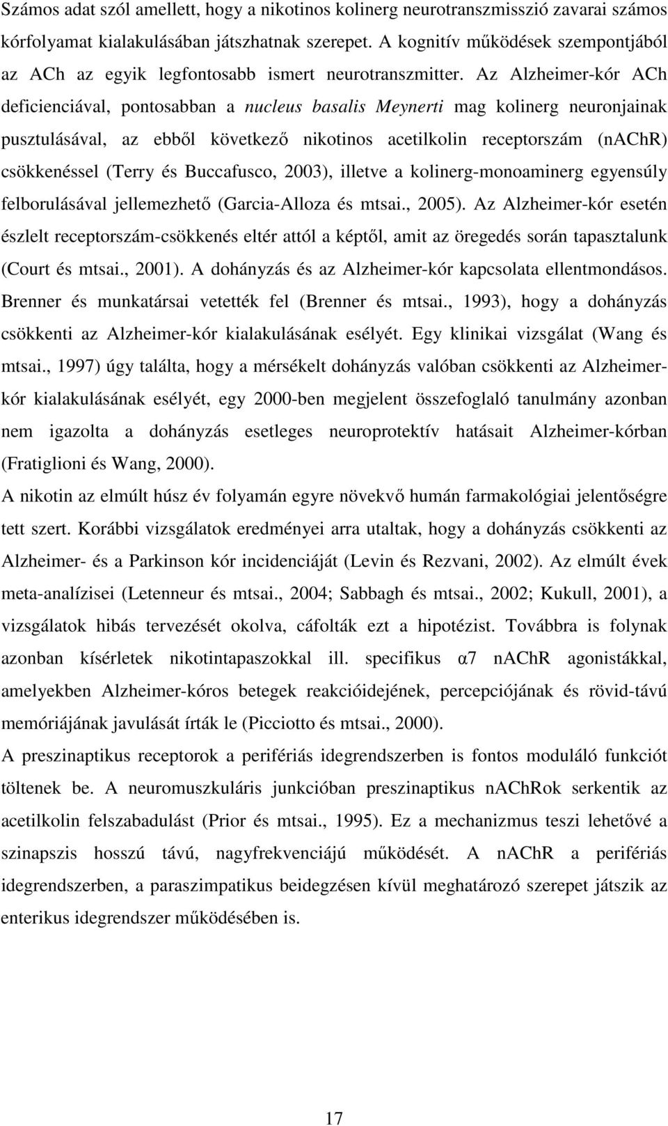 Az Alzheimer-kór ACh deficienciával, pontosabban a nucleus basalis Meynerti mag kolinerg neuronjainak pusztulásával, az ebből következő nikotinos acetilkolin receptorszám (nachr) csökkenéssel (Terry