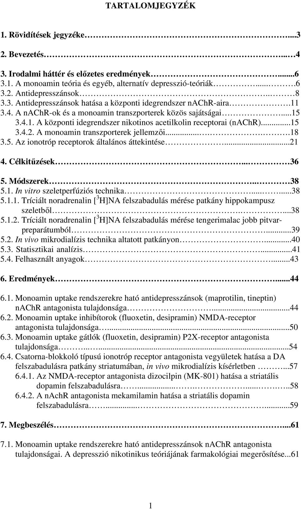 ..15 3.4.2. A monoamin transzporterek jellemzői......18 3.5. Az ionotróp receptorok általános áttekintése...21 4. Célkitűzések... 36 5. Módszerek.. 38 5.1. In vitro szeletperfúziós technika......38 5.1.1. Tríciált noradrenalin [ 3 H]NA felszabadulás mérése patkány hippokampusz szeletből.