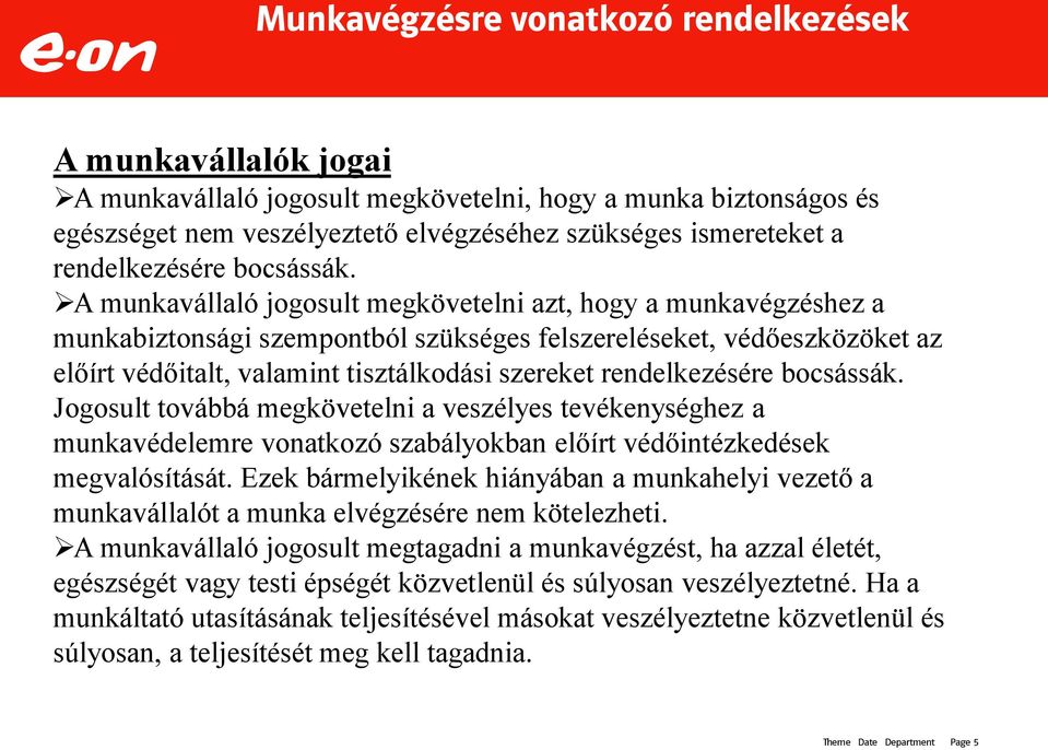 A munkavállaló jogosult megkövetelni azt, hogy a munkavégzéshez a munkabiztonsági szempontból szükséges felszereléseket, védőeszközöket az előírt védőitalt, valamint tisztálkodási szereket  Jogosult