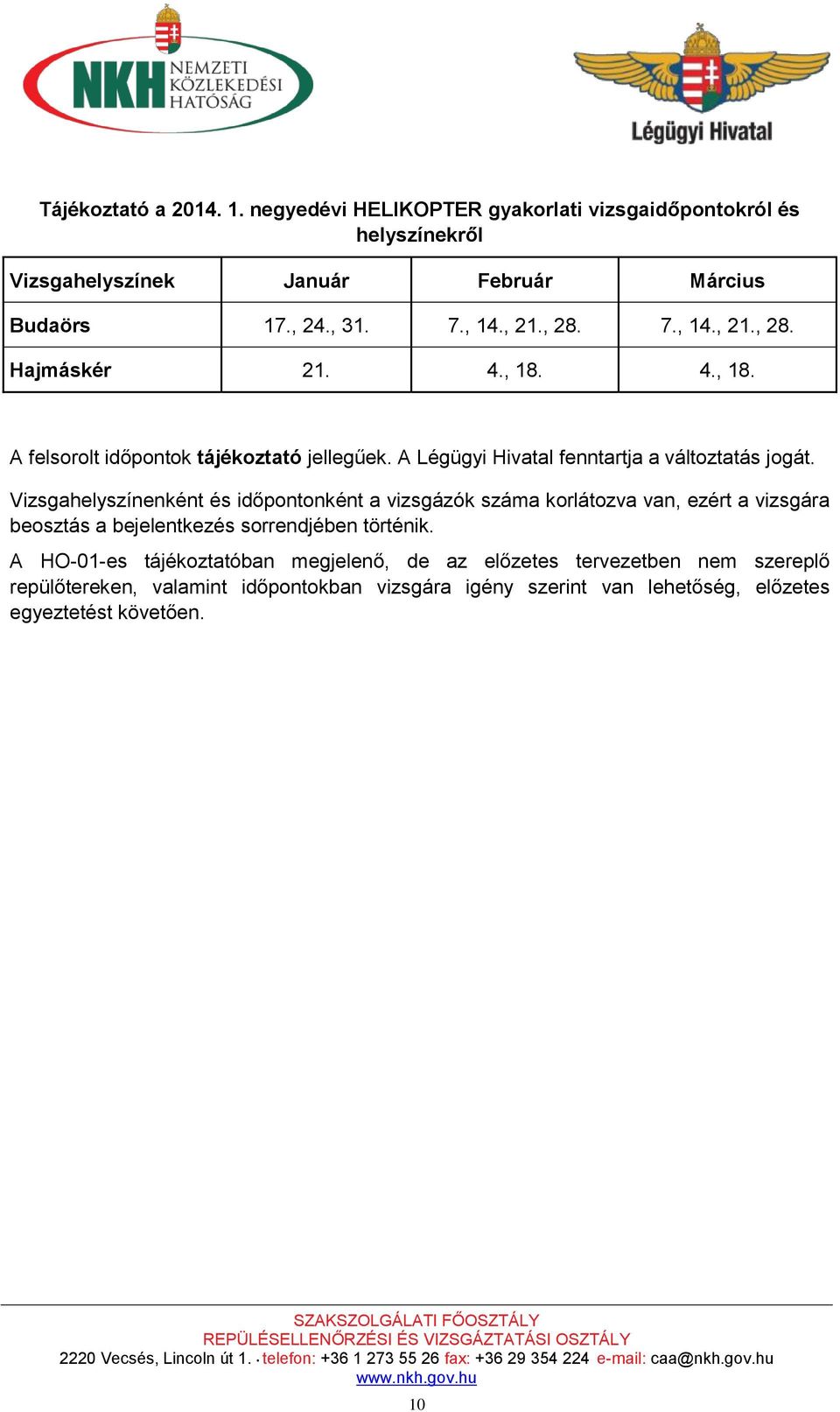 Vizsgahelyszínenként és időpontonként a vizsgázók száma korlátozva van, ezért a vizsgára beosztás a bejelentkezés sorrendjében történik.