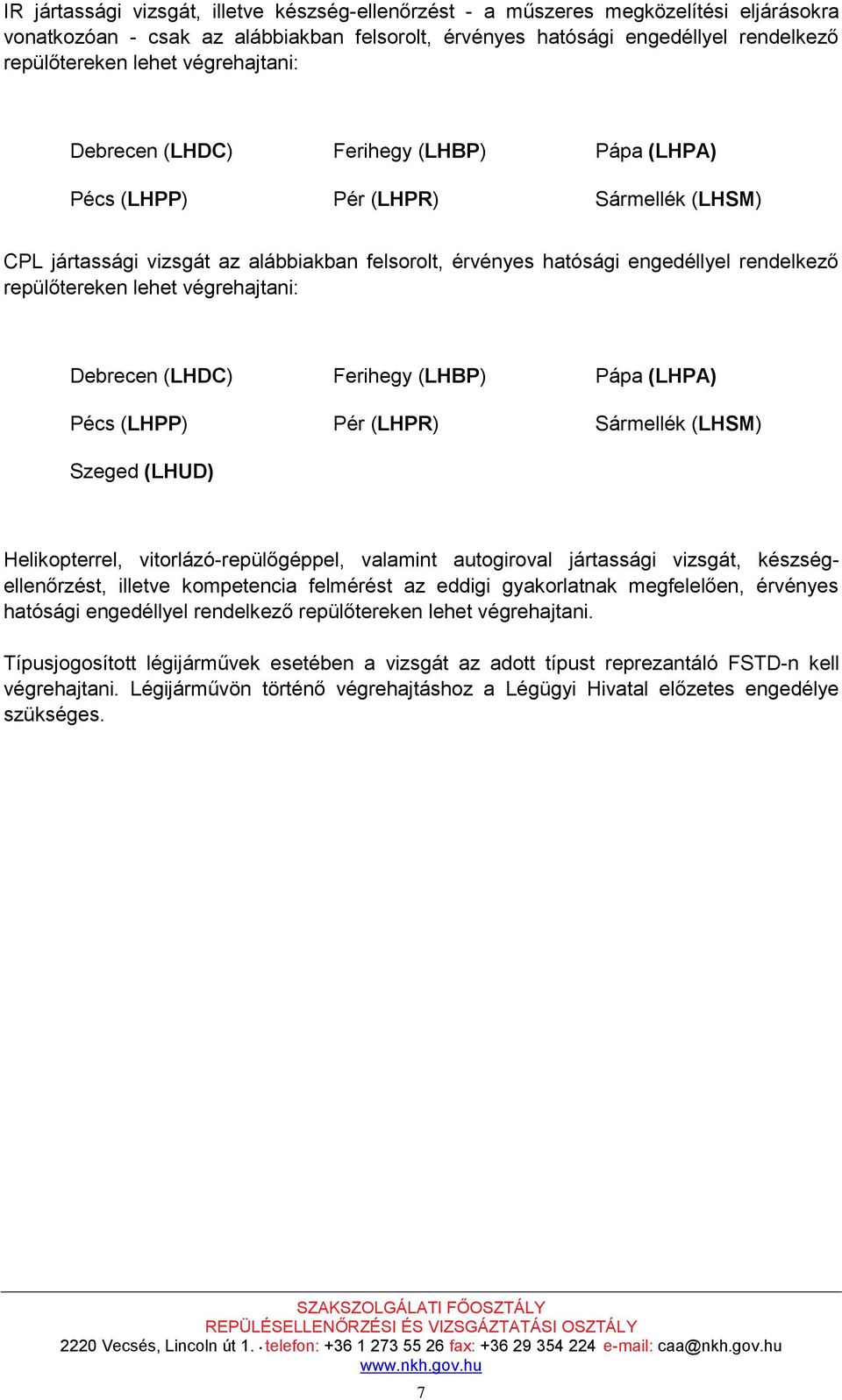 repülőtereken lehet végrehajtani: Debrecen (LHDC) Ferihegy (LHBP) Pápa (LHPA) Pécs (LHPP) Pér (LHPR) Sármellék (LHSM) Szeged (LHUD) Helikopterrel, vitorlázó-repülőgéppel, valamint autogiroval