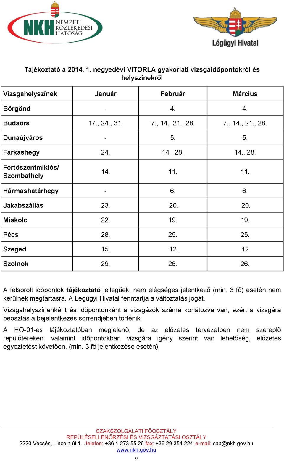 26. A felsorolt időpontok tájékoztató jellegűek, nem elégséges jelentkező (min. 3 fő) esetén nem kerülnek megtartásra. A Légügyi Hivatal fenntartja a változtatás jogát.