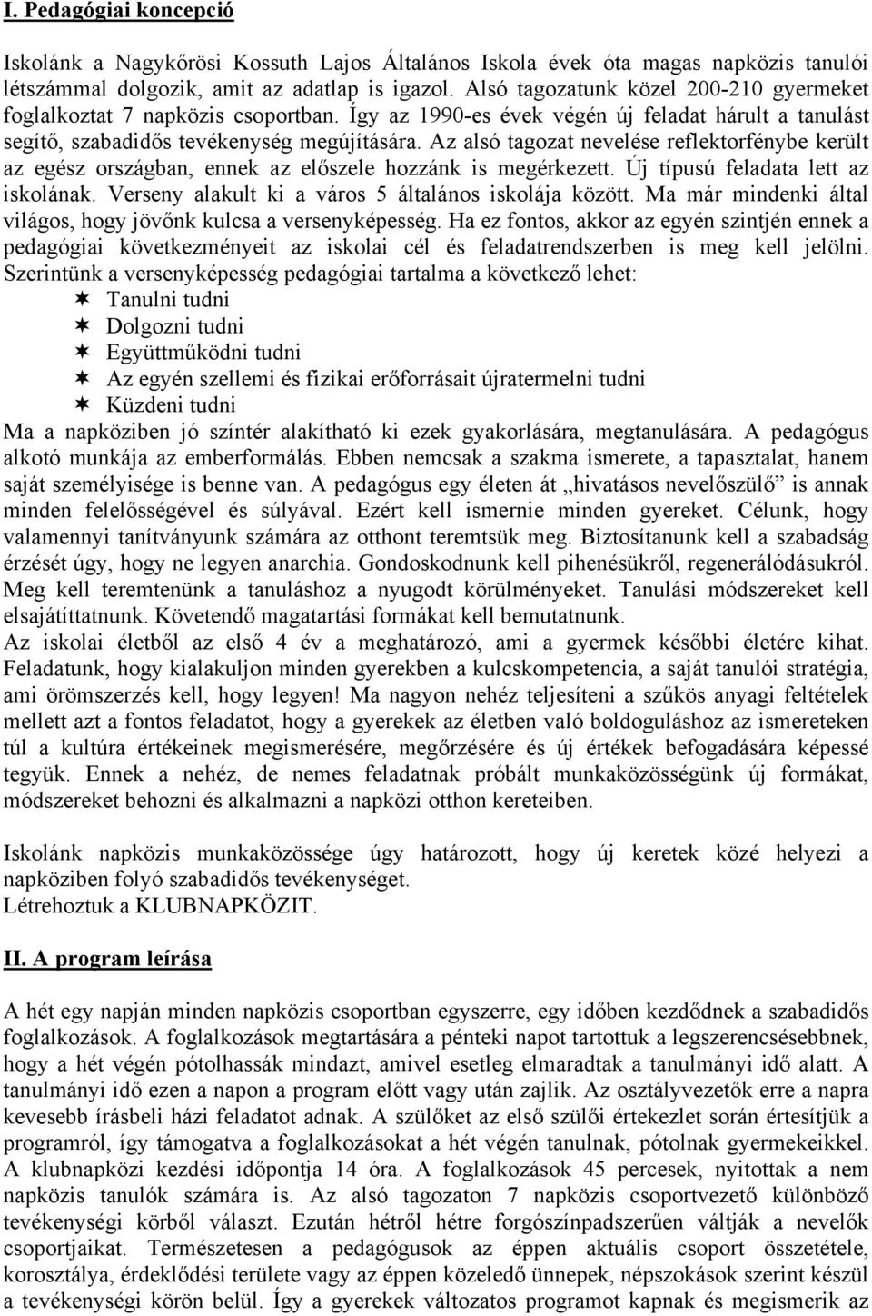 Az alsó tagozat nevelése reflektorfénybe került az egész országban, ennek az előszele hozzánk is megérkezett. Új típusú feladata lett az iskolának.