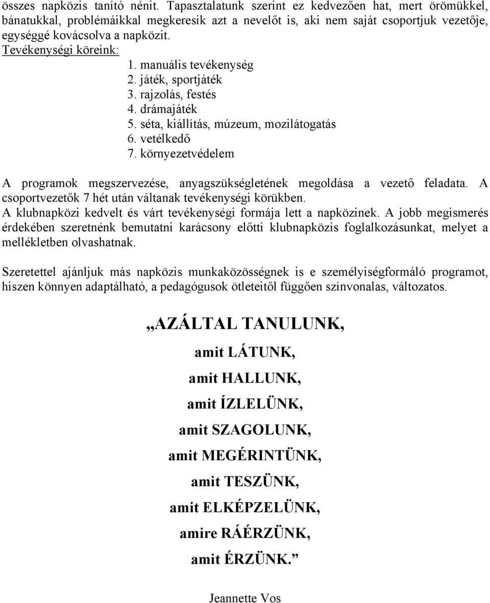 Tevékenységi köreink: 1. manuális tevékenység 2. játék, sportjáték 3. rajzolás, festés 4. drámajáték 5. séta, kiállítás, múzeum, mozilátogatás 6. vetélkedő 7.